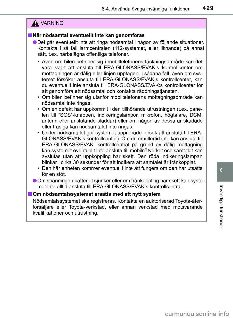 TOYOTA HILUX 2019 Bruksanvisningar (in Swedish) 4296-4. Använda övriga invändiga funktioner
HILUX_OM_OM0K375SE
6
Invändiga funktioner
VARNING
n När nödsamtal eventuellt inte kan genomföras
l Det går eventuellt inte att ringa nödsamtal i n TOYOTA HILUX 2019 Bruksanvisningar (in Swedish) 4296-4. Använda övriga invändiga funktioner
HILUX_OM_OM0K375SE
6
Invändiga funktioner
VARNING
n När nödsamtal eventuellt inte kan genomföras
l Det går eventuellt inte att ringa nödsamtal i n