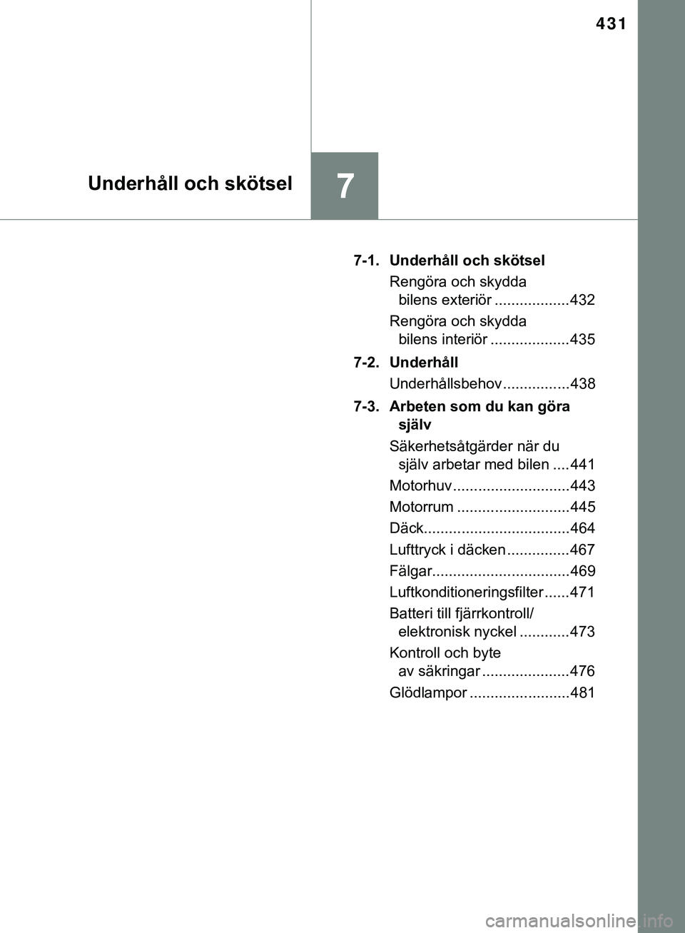 TOYOTA HILUX 2019 Bruksanvisningar (in Swedish) 431
7Underhåll och skötsel
HILUX_OM_OM0K375SE7-1. Underhåll och skötsel
Rengöra och skydda bilens exteriör .................. 432
Rengöra och skydda bilens interiör ................... 435
7- TOYOTA HILUX 2019 Bruksanvisningar (in Swedish) 431
7Underhåll och skötsel
HILUX_OM_OM0K375SE7-1. Underhåll och skötsel
Rengöra och skydda bilens exteriör .................. 432
Rengöra och skydda bilens interiör ................... 435
7-