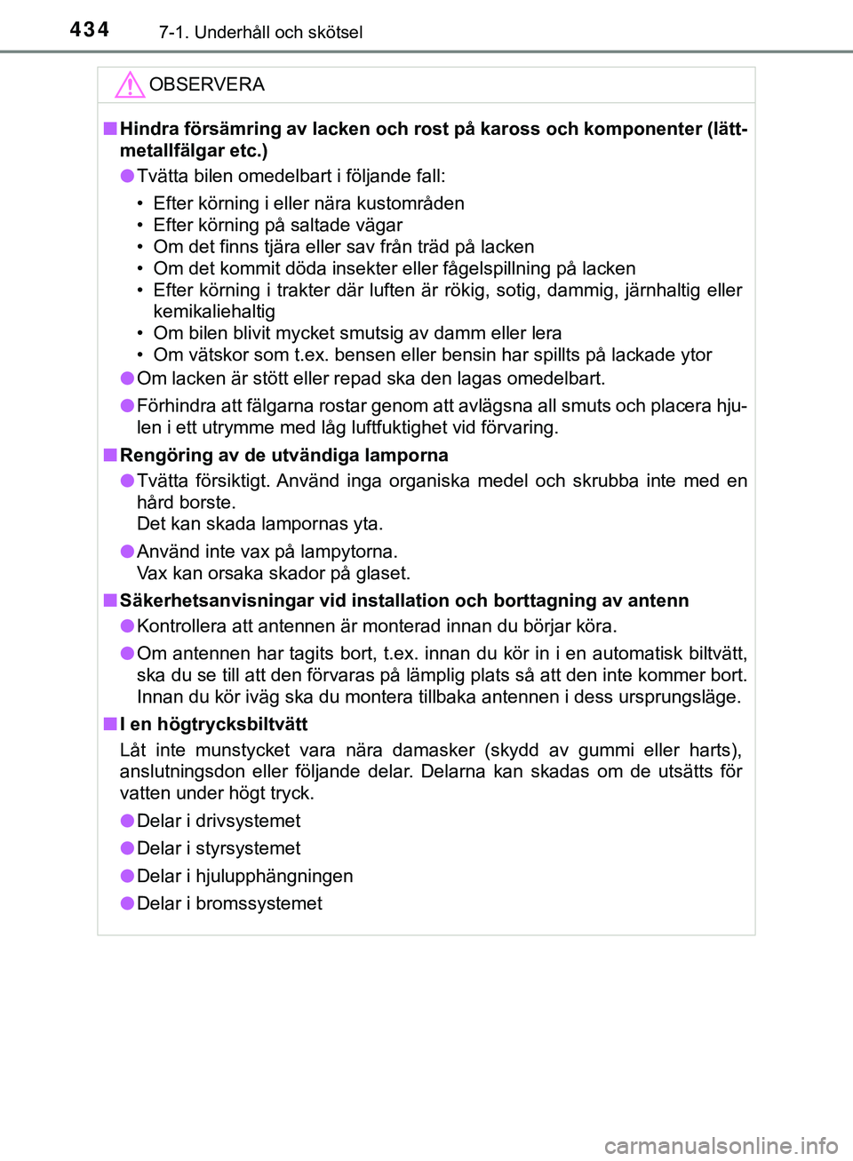 TOYOTA HILUX 2019 Bruksanvisningar (in Swedish) 4347-1. Underhåll och skötsel
HILUX_OM_OM0K375SEOBSERVERA
n
Hindra försämring av lacken och rost på kaross och komponenter (lätt-
metallfälgar etc.)
l Tvätta bilen omedelbart i följande fall: TOYOTA HILUX 2019 Bruksanvisningar (in Swedish) 4347-1. Underhåll och skötsel
HILUX_OM_OM0K375SEOBSERVERA
n
Hindra försämring av lacken och rost på kaross och komponenter (lätt-
metallfälgar etc.)
l Tvätta bilen omedelbart i följande fall: