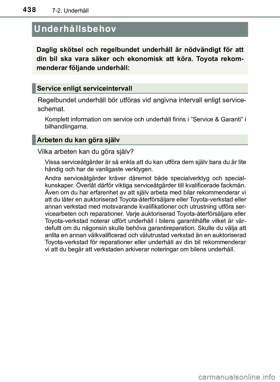 TOYOTA HILUX 2019 Bruksanvisningar (in Swedish) 4387-2. Underhåll
HILUX_OM_OM0K375SE
Underhållsbehov
Regelbundet underhåll bör utföras vid angivna intervall enligt service-
schemat.
Komplett information om service och underhåll finns i ”Ser TOYOTA HILUX 2019 Bruksanvisningar (in Swedish) 4387-2. Underhåll
HILUX_OM_OM0K375SE
Underhållsbehov
Regelbundet underhåll bör utföras vid angivna intervall enligt service-
schemat.
Komplett information om service och underhåll finns i ”Ser