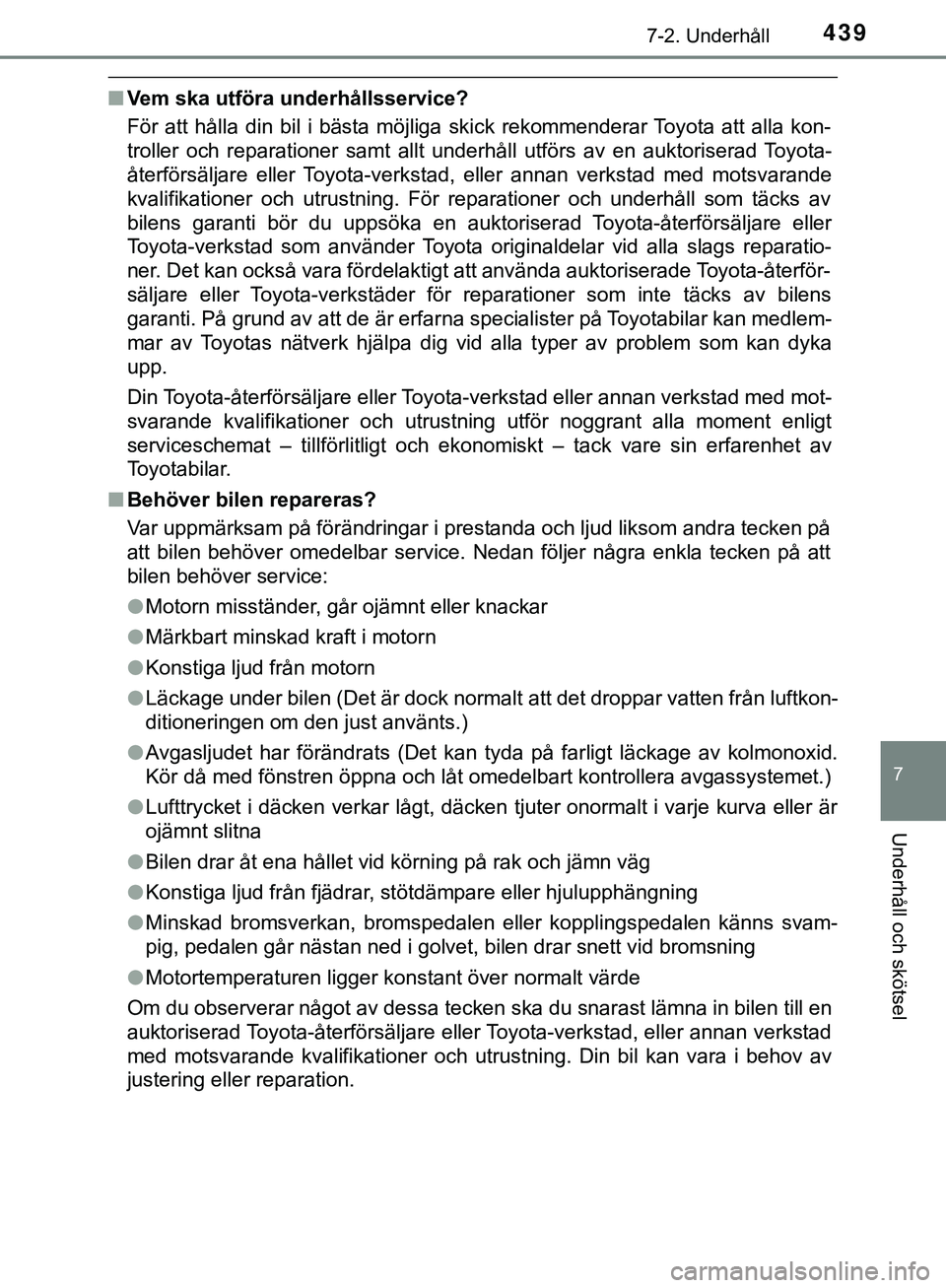 TOYOTA HILUX 2019 Bruksanvisningar (in Swedish) 4397-2. Underhåll
HILUX_OM_OM0K375SE
7
Underhåll och skötsel
nVem ska utföra underhållsservice?
För att hålla din bil i bästa möjliga skick rekommenderar Toyota att alla kon-
troller och repa TOYOTA HILUX 2019 Bruksanvisningar (in Swedish) 4397-2. Underhåll
HILUX_OM_OM0K375SE
7
Underhåll och skötsel
nVem ska utföra underhållsservice?
För att hålla din bil i bästa möjliga skick rekommenderar Toyota att alla kon-
troller och repa