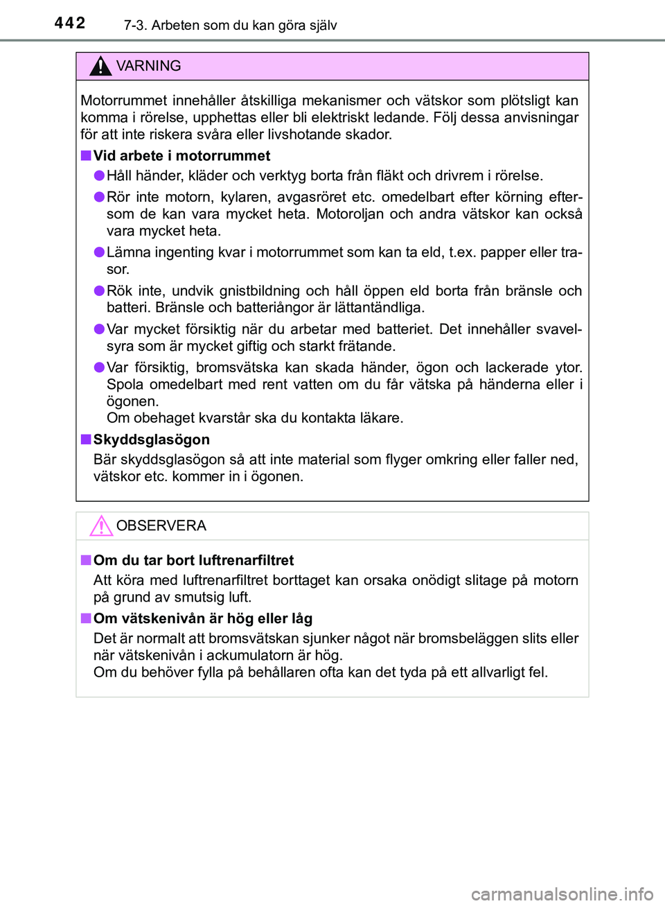 TOYOTA HILUX 2019 Bruksanvisningar (in Swedish) 4427-3. Arbeten som du kan göra själv
HILUX_OM_OM0K375SE
VARNING
Motorrummet innehåller åtskilliga mekanismer och vätskor som plötsligt kan
komma i rörelse, upphettas eller bli elektriskt ledan TOYOTA HILUX 2019 Bruksanvisningar (in Swedish) 4427-3. Arbeten som du kan göra själv
HILUX_OM_OM0K375SE
VARNING
Motorrummet innehåller åtskilliga mekanismer och vätskor som plötsligt kan
komma i rörelse, upphettas eller bli elektriskt ledan
