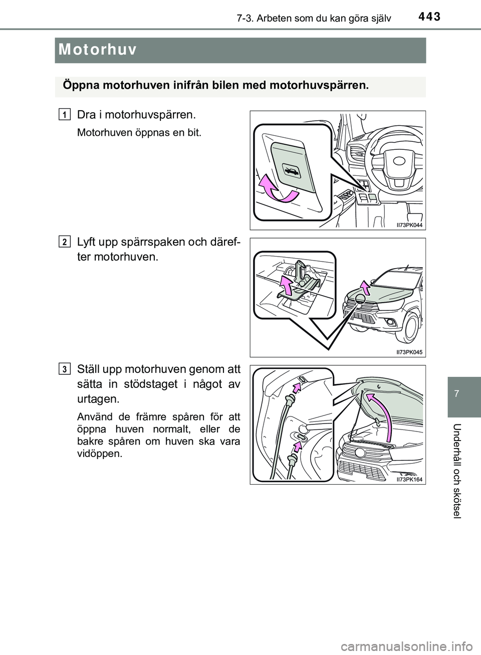 TOYOTA HILUX 2019 Bruksanvisningar (in Swedish) 4437-3. Arbeten som du kan göra själv
HILUX_OM_OM0K375SE
7
Underhåll och skötsel
Motorhuv
Dra i motorhuvspärren.
Motorhuven öppnas en bit.
Lyft upp spärrspaken och däref-
ter motorhuven.
Stäl TOYOTA HILUX 2019 Bruksanvisningar (in Swedish) 4437-3. Arbeten som du kan göra själv
HILUX_OM_OM0K375SE
7
Underhåll och skötsel
Motorhuv
Dra i motorhuvspärren.
Motorhuven öppnas en bit.
Lyft upp spärrspaken och däref-
ter motorhuven.
Stäl