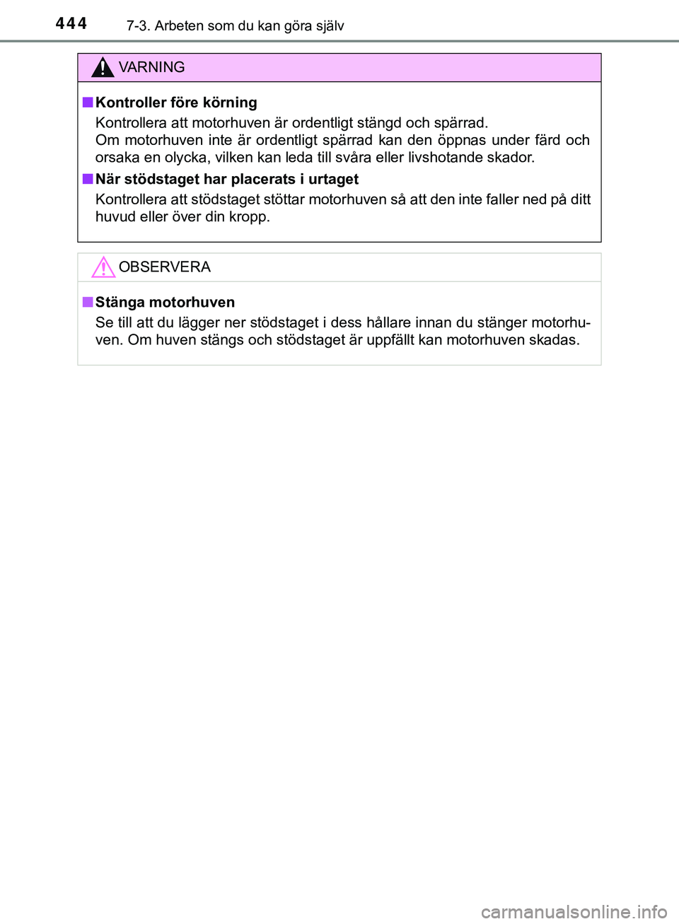 TOYOTA HILUX 2019 Bruksanvisningar (in Swedish) 4447-3. Arbeten som du kan göra själv
HILUX_OM_OM0K375SE
VARNING
n Kontroller före körning
Kontrollera att motorhuven är ordentligt stängd och spärrad.
Om motorhuven inte är ordentligt spärr TOYOTA HILUX 2019 Bruksanvisningar (in Swedish) 4447-3. Arbeten som du kan göra själv
HILUX_OM_OM0K375SE
VARNING
n Kontroller före körning
Kontrollera att motorhuven är ordentligt stängd och spärrad.
Om motorhuven inte är ordentligt spärr