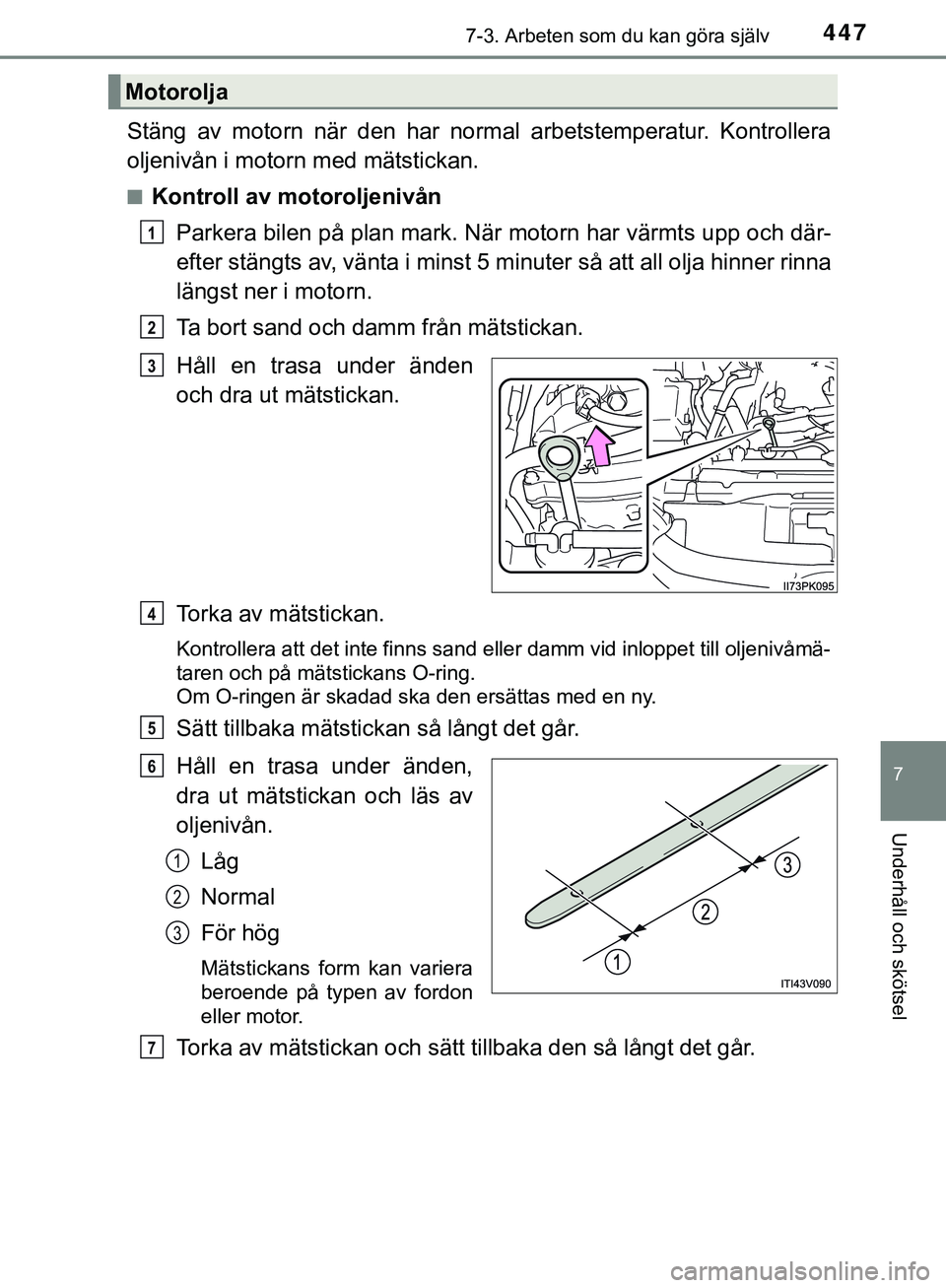 TOYOTA HILUX 2019 Bruksanvisningar (in Swedish) 4477-3. Arbeten som du kan göra själv
HILUX_OM_OM0K375SE
7
Underhåll och skötsel
Stäng av motorn när den har normal arbetstemperatur. Kontrollera
oljenivån i motorn med mätstickan.
nKontroll a TOYOTA HILUX 2019 Bruksanvisningar (in Swedish) 4477-3. Arbeten som du kan göra själv
HILUX_OM_OM0K375SE
7
Underhåll och skötsel
Stäng av motorn när den har normal arbetstemperatur. Kontrollera
oljenivån i motorn med mätstickan.
nKontroll a