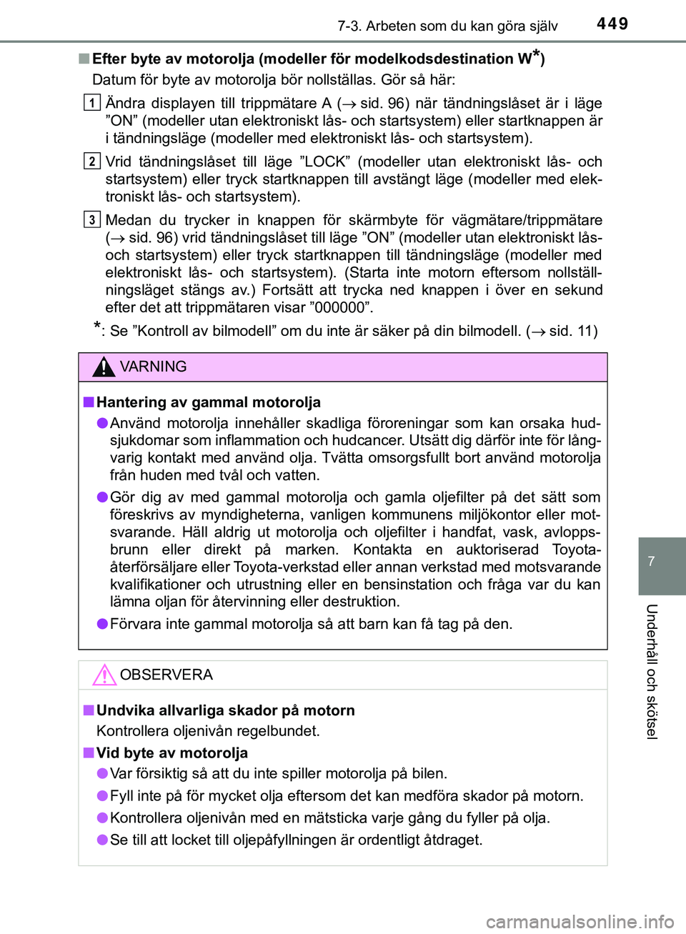 TOYOTA HILUX 2019 Bruksanvisningar (in Swedish) 4497-3. Arbeten som du kan göra själv
HILUX_OM_OM0K375SE
7
Underhåll och skötsel
nEfter byte av motorolja (model ler för modelkodsdestination W*)
Datum för byte av motorolja bör nollställas. G TOYOTA HILUX 2019 Bruksanvisningar (in Swedish) 4497-3. Arbeten som du kan göra själv
HILUX_OM_OM0K375SE
7
Underhåll och skötsel
nEfter byte av motorolja (model ler för modelkodsdestination W*)
Datum för byte av motorolja bör nollställas. G