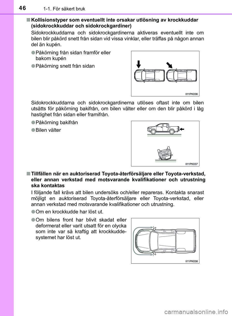 TOYOTA HILUX 2019 Bruksanvisningar (in Swedish) 461-1. För säkert bruk
HILUX_OM_OM0K375SEn
Kollisionstyper som eventuellt inte orsakar utlösning av krockkuddar
(sidokrockkuddar och sidokrockgardiner)
Sidokrockkuddarna och sidokrockgardinerna ak TOYOTA HILUX 2019 Bruksanvisningar (in Swedish) 461-1. För säkert bruk
HILUX_OM_OM0K375SEn
Kollisionstyper som eventuellt inte orsakar utlösning av krockkuddar
(sidokrockkuddar och sidokrockgardiner)
Sidokrockkuddarna och sidokrockgardinerna ak