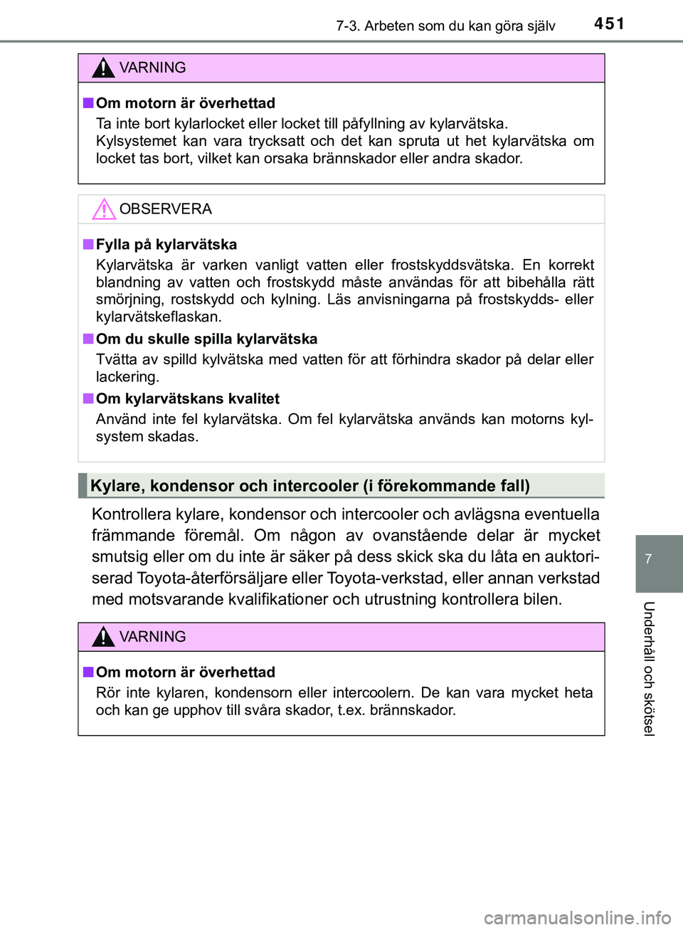 TOYOTA HILUX 2019  Bruksanvisningar (in Swedish) 4517-3. Arbeten som du kan göra själv
HILUX_OM_OM0K375SE
7
Underhåll och skötsel
Kontrollera kylare, kondensor och intercooler och avlägsna eventuella
främmande föremål. Om någon av ovanståe