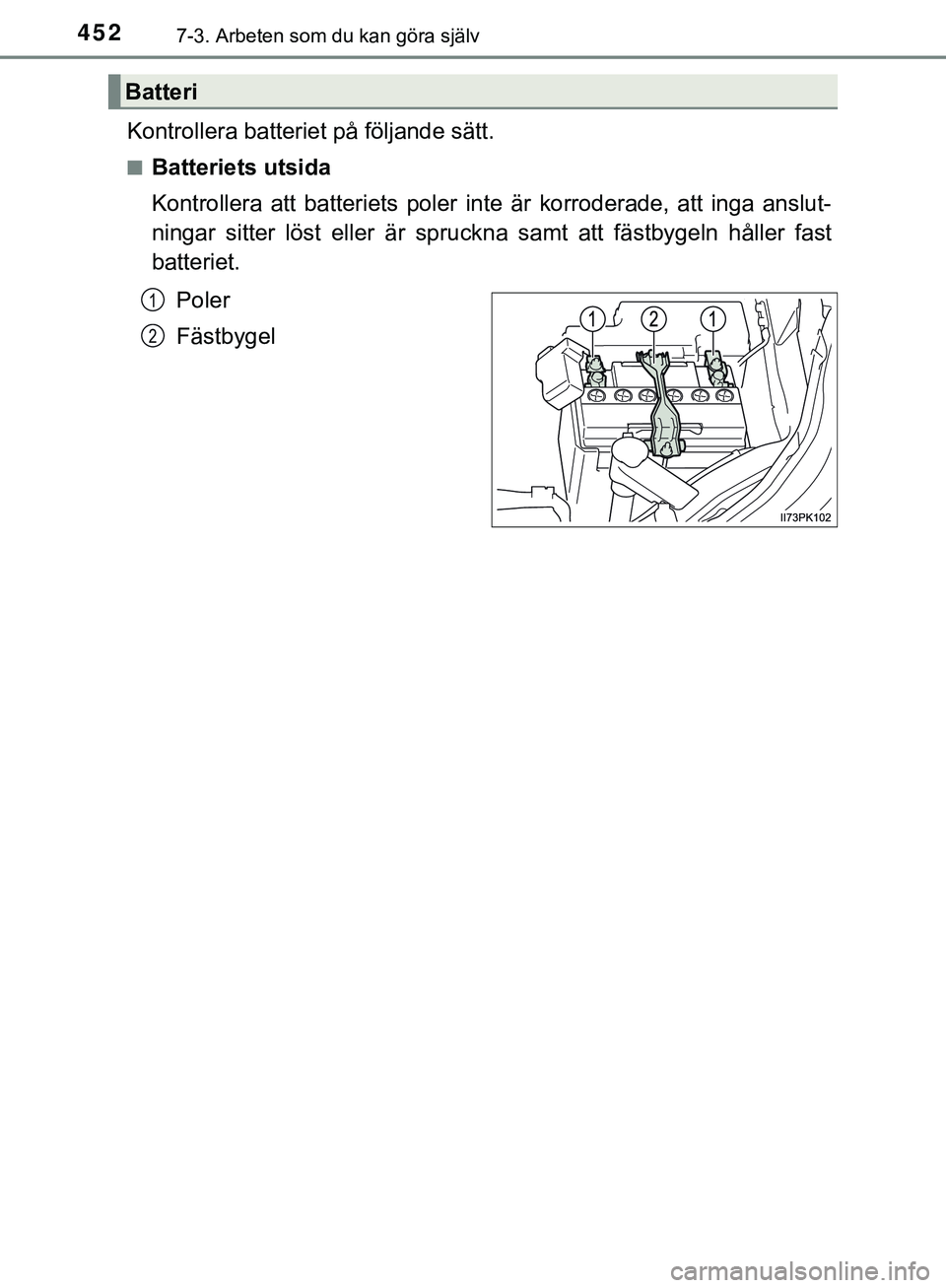 TOYOTA HILUX 2019  Bruksanvisningar (in Swedish) 4527-3. Arbeten som du kan göra själv
HILUX_OM_OM0K375SE
Kontrollera batteriet på följande sätt.
nBatteriets utsida
Kontrollera att batteriets poler inte är korroderade, att inga anslut-
ningar 