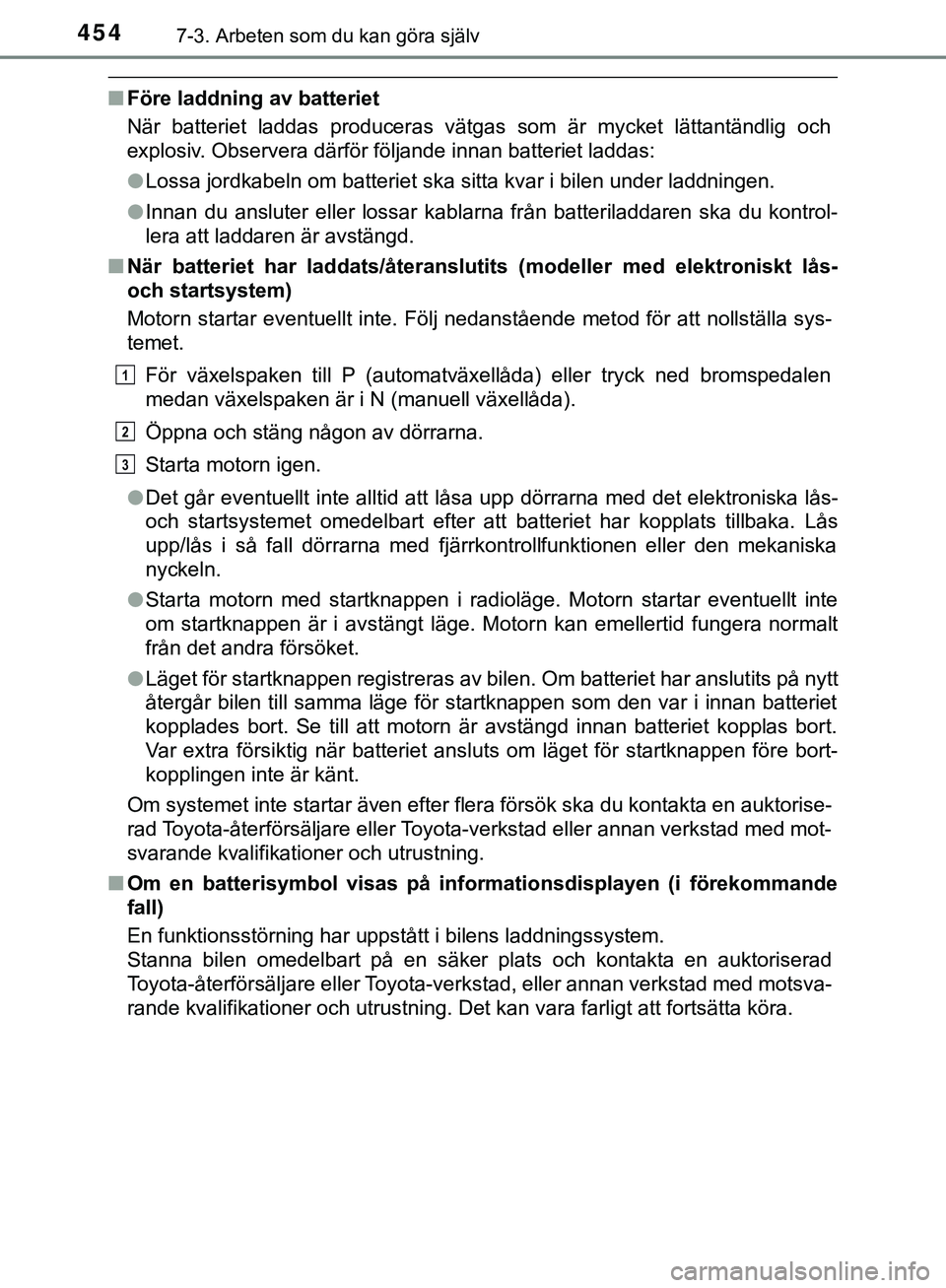 TOYOTA HILUX 2019  Bruksanvisningar (in Swedish) 4547-3. Arbeten som du kan göra själv
HILUX_OM_OM0K375SE
nFöre laddning av batteriet
När batteriet laddas produceras vätgas som är mycket lättantändlig och
explosiv. Observera därför följan