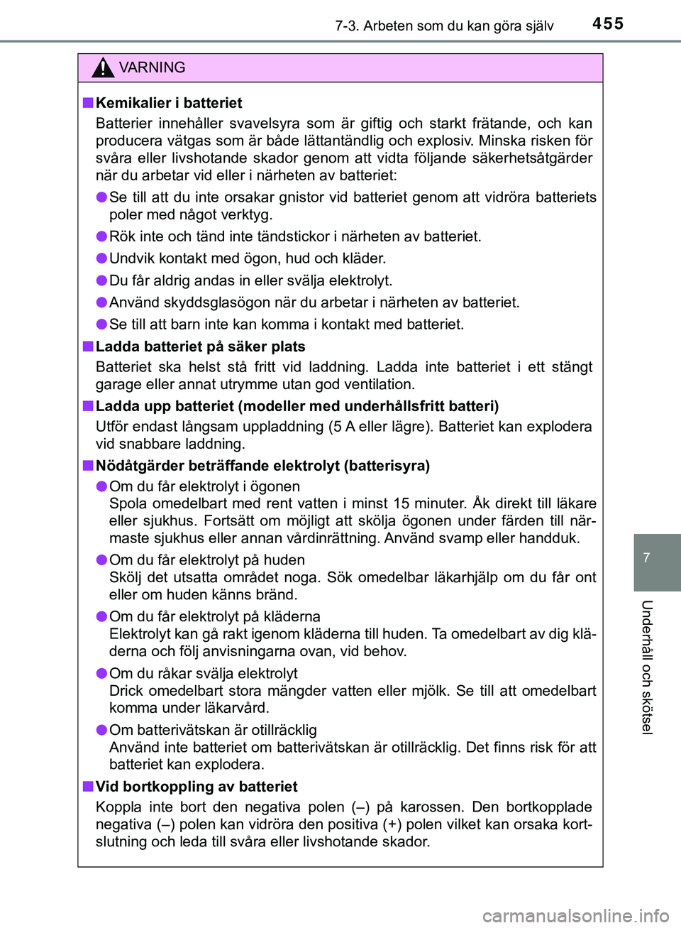 TOYOTA HILUX 2019  Bruksanvisningar (in Swedish) 4557-3. Arbeten som du kan göra själv
HILUX_OM_OM0K375SE
7
Underhåll och skötsel
VARNING
n Kemikalier i batteriet
Batterier innehåller svavelsyra som är giftig och starkt frätande, och kan
prod