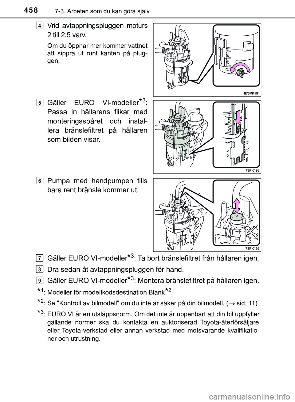 TOYOTA HILUX 2019  Bruksanvisningar (in Swedish) 4587-3. Arbeten som du kan göra själv
HILUX_OM_OM0K375SE
Vrid avtappningspluggen moturs
2 till 2,5 varv.
Om du öppnar mer kommer vattnet
att sippra ut runt kanten på plug-
gen.
Gäller EURO VI-mod
