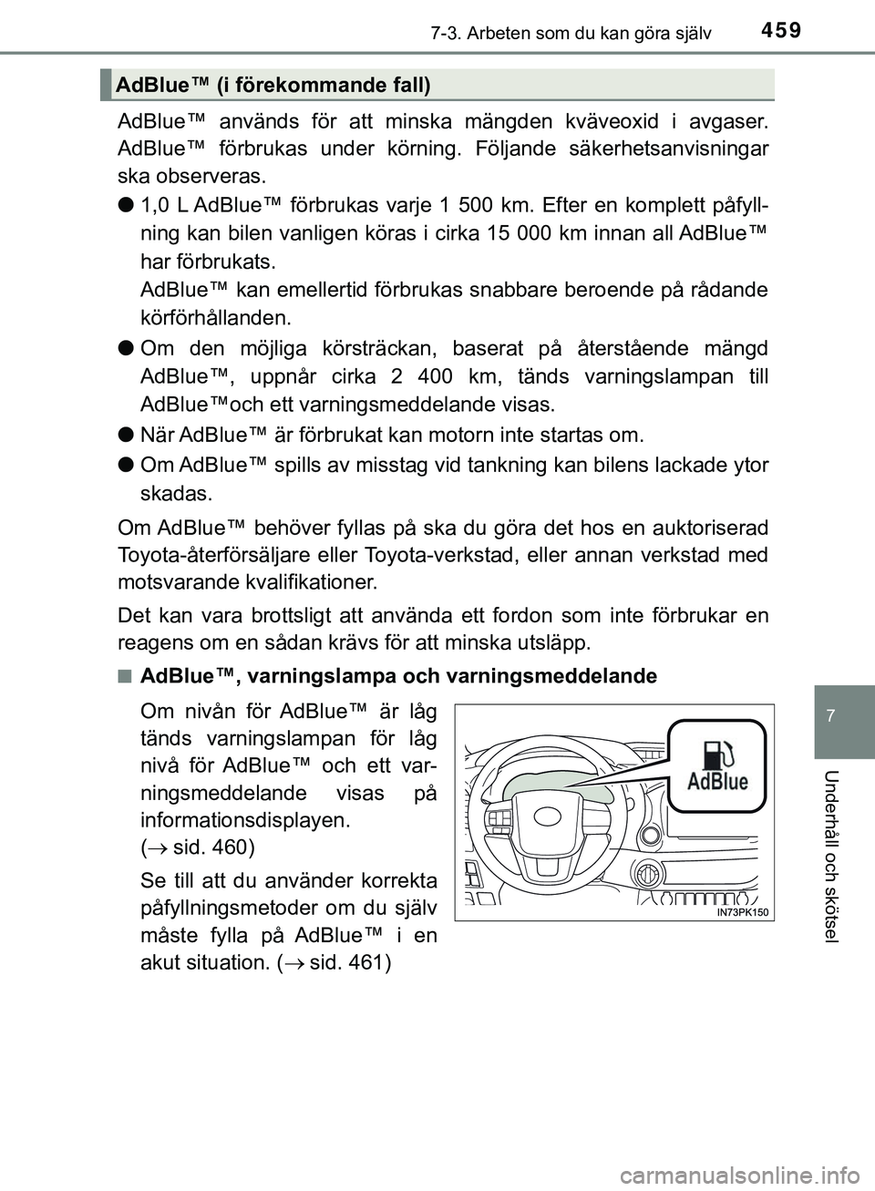 TOYOTA HILUX 2019  Bruksanvisningar (in Swedish) 4597-3. Arbeten som du kan göra själv
HILUX_OM_OM0K375SE
7
Underhåll och skötsel
AdBlue™ används för att minska mängden kväveoxid i avgaser.
AdBlue™ förbrukas under körning.  Följande s