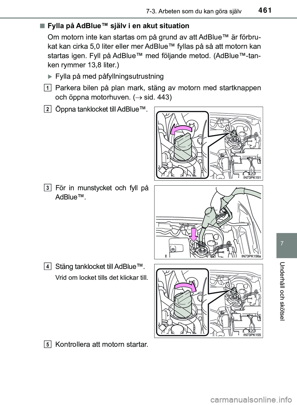 TOYOTA HILUX 2019 Bruksanvisningar (in Swedish) 4617-3. Arbeten som du kan göra själv
HILUX_OM_OM0K375SE
7
Underhåll och skötsel
nFylla på AdBlue™ själv i en akut situation
Om motorn inte kan startas om på grund av att AdBlue™ är förbr TOYOTA HILUX 2019 Bruksanvisningar (in Swedish) 4617-3. Arbeten som du kan göra själv
HILUX_OM_OM0K375SE
7
Underhåll och skötsel
nFylla på AdBlue™ själv i en akut situation
Om motorn inte kan startas om på grund av att AdBlue™ är förbr