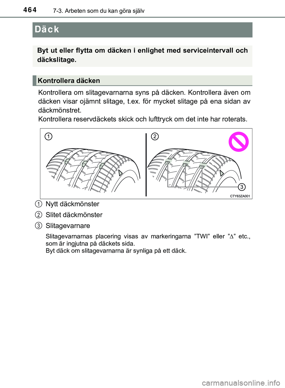 TOYOTA HILUX 2019 Bruksanvisningar (in Swedish) 4647-3. Arbeten som du kan göra själv
HILUX_OM_OM0K375SE
Däck
Kontrollera om slitagevarnarna syns på däcken. Kontrollera även om
däcken visar ojämnt slitage, t.ex. för mycket slitage på ena TOYOTA HILUX 2019 Bruksanvisningar (in Swedish) 4647-3. Arbeten som du kan göra själv
HILUX_OM_OM0K375SE
Däck
Kontrollera om slitagevarnarna syns på däcken. Kontrollera även om
däcken visar ojämnt slitage, t.ex. för mycket slitage på ena