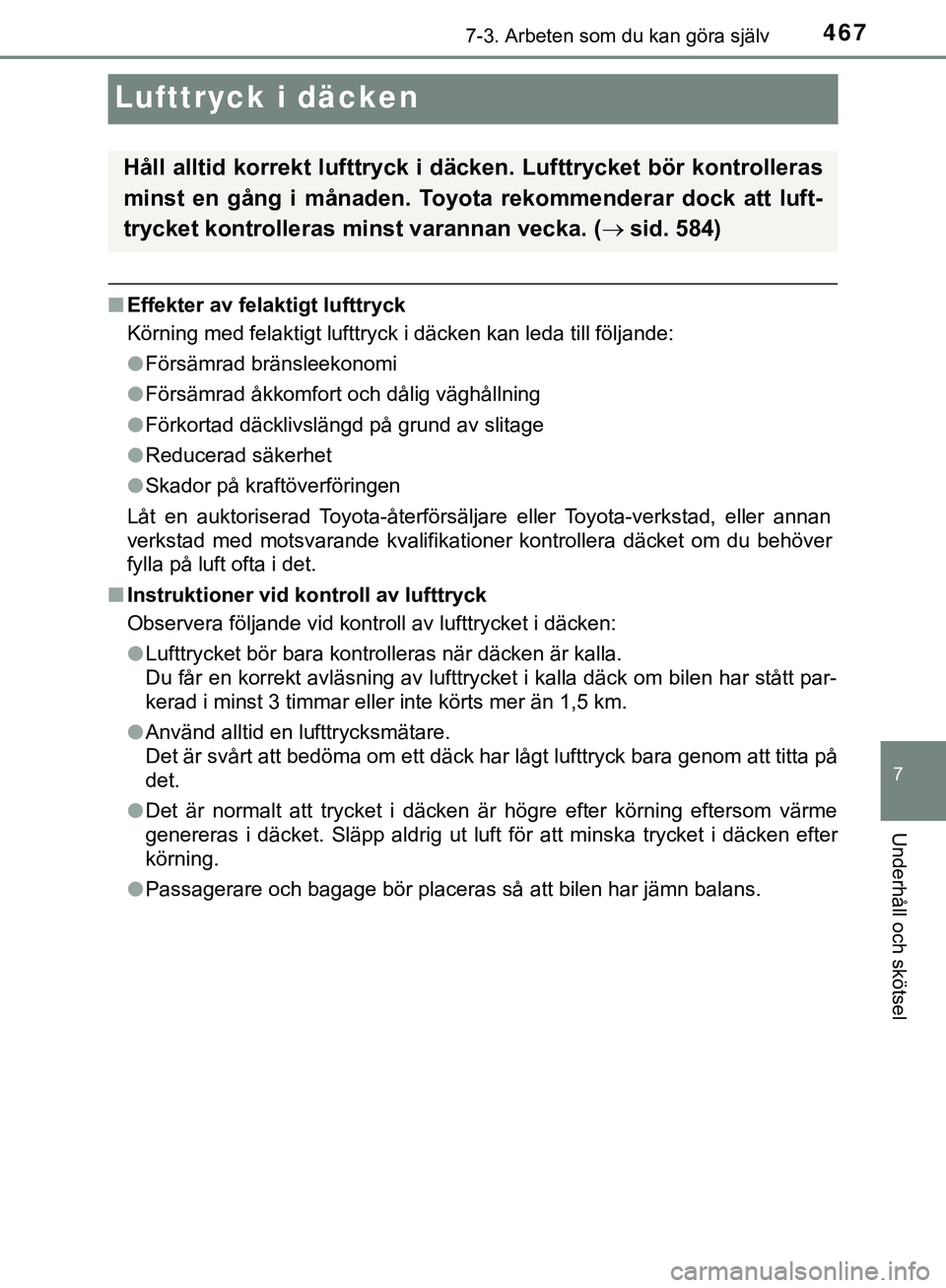 TOYOTA HILUX 2019 Bruksanvisningar (in Swedish) 4677-3. Arbeten som du kan göra själv
HILUX_OM_OM0K375SE
7
Underhåll och skötsel
Lufttryck i däcken
nEffekter av felaktigt lufttryck
Körning med felaktigt lufttryck i däcken kan leda till följ TOYOTA HILUX 2019 Bruksanvisningar (in Swedish) 4677-3. Arbeten som du kan göra själv
HILUX_OM_OM0K375SE
7
Underhåll och skötsel
Lufttryck i däcken
nEffekter av felaktigt lufttryck
Körning med felaktigt lufttryck i däcken kan leda till följ