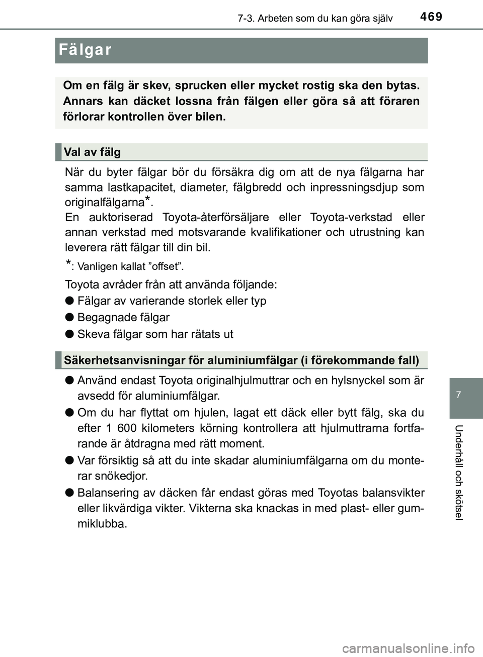 TOYOTA HILUX 2019 Bruksanvisningar (in Swedish) 4697-3. Arbeten som du kan göra själv
HILUX_OM_OM0K375SE
7
Underhåll och skötsel
Fälgar
När du byter fälgar bör du försäkra dig om att de nya fälgarna har
samma lastkapacitet, diameter, fä TOYOTA HILUX 2019 Bruksanvisningar (in Swedish) 4697-3. Arbeten som du kan göra själv
HILUX_OM_OM0K375SE
7
Underhåll och skötsel
Fälgar
När du byter fälgar bör du försäkra dig om att de nya fälgarna har
samma lastkapacitet, diameter, fä