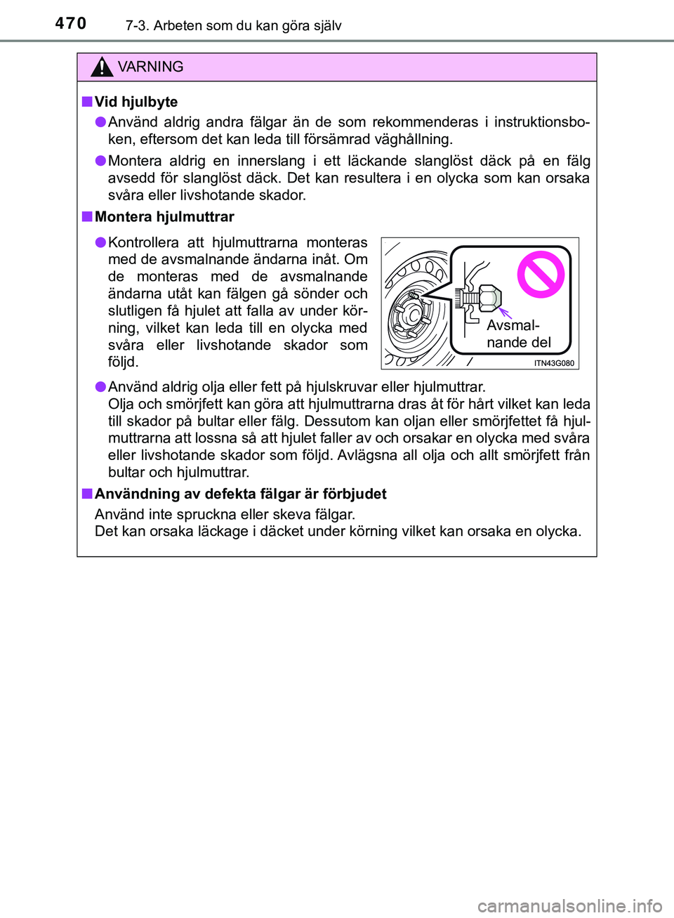 TOYOTA HILUX 2019 Bruksanvisningar (in Swedish) 4707-3. Arbeten som du kan göra själv
HILUX_OM_OM0K375SE
VARNING
n Vid hjulbyte
l Använd aldrig andra fälgar än de som rekommenderas i instruktionsbo-
ken, eftersom det kan leda till försämrad TOYOTA HILUX 2019 Bruksanvisningar (in Swedish) 4707-3. Arbeten som du kan göra själv
HILUX_OM_OM0K375SE
VARNING
n Vid hjulbyte
l Använd aldrig andra fälgar än de som rekommenderas i instruktionsbo-
ken, eftersom det kan leda till försämrad