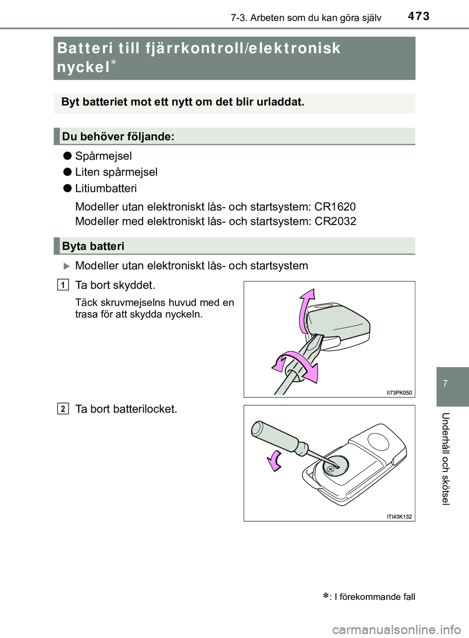 TOYOTA HILUX 2019  Bruksanvisningar (in Swedish) 4737-3. Arbeten som du kan göra själv
HILUX_OM_OM0K375SE
7
Underhåll och skötsel
Batteri till fjärrkontroll/elektronisk 
nyckel

lSpårmejsel
l Liten spårmejsel
l Litiumbatteri
Modeller utan 