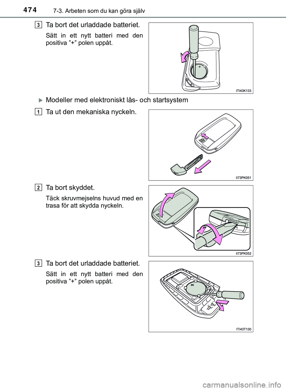 TOYOTA HILUX 2019  Bruksanvisningar (in Swedish) 4747-3. Arbeten som du kan göra själv
HILUX_OM_OM0K375SE
Ta bort det urladdade batteriet.
Sätt in ett nytt batteri med den
positiva ”+” polen uppåt.
Modeller med elektroniskt lås- och star