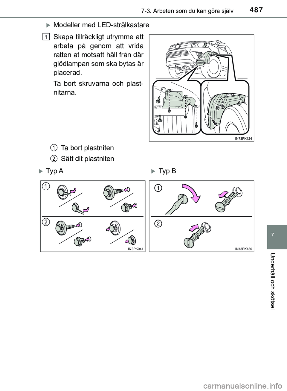 TOYOTA HILUX 2019  Bruksanvisningar (in Swedish) 4877-3. Arbeten som du kan göra själv
HILUX_OM_OM0K375SE
7
Underhåll och skötsel
Modeller med LED-strålkastare
Skapa tillräckligt utrymme att
arbeta på genom att vrida
ratten åt motsatt hå