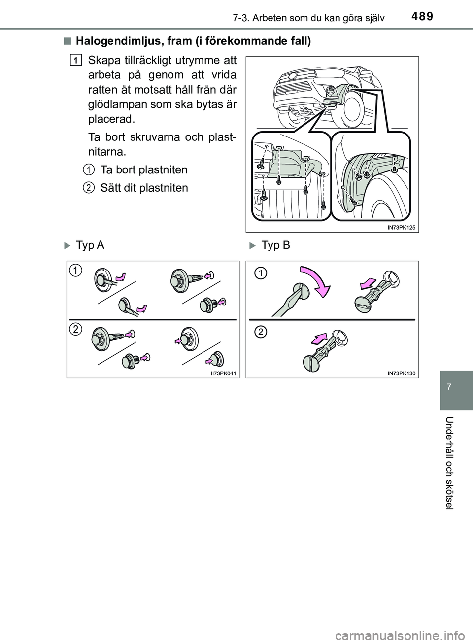 TOYOTA HILUX 2019  Bruksanvisningar (in Swedish) 4897-3. Arbeten som du kan göra själv
HILUX_OM_OM0K375SE
7
Underhåll och skötsel
nHalogendimljus, fram (i förekommande fall)Skapa tillräckligt utrymme att
arbeta på genom att vrida
ratten åt m