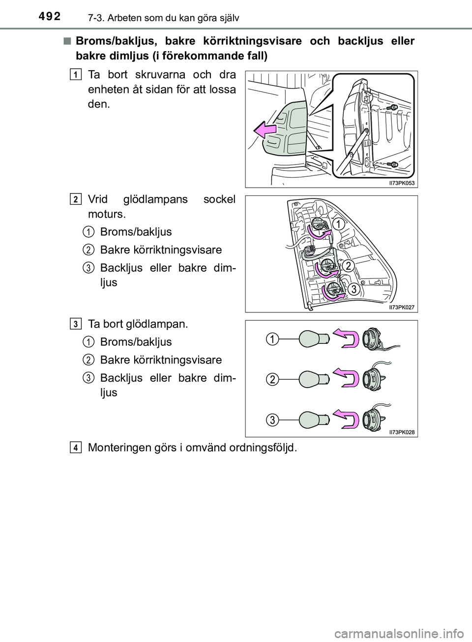TOYOTA HILUX 2019  Bruksanvisningar (in Swedish) 4927-3. Arbeten som du kan göra själv
HILUX_OM_OM0K375SEn
Broms/bakljus, bakre körriktningsvisare och backljus eller
bakre dimljus (i förekommande fall)
Ta bort skruvarna och dra
enheten åt sidan