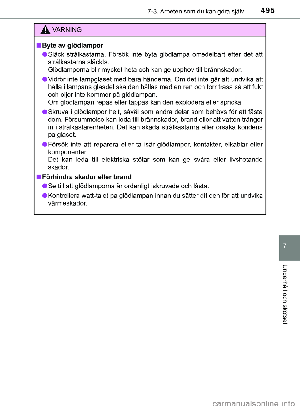 TOYOTA HILUX 2019  Bruksanvisningar (in Swedish) 4957-3. Arbeten som du kan göra själv
HILUX_OM_OM0K375SE
7
Underhåll och skötsel
VARNING
n Byte av glödlampor
l Släck strålkastarna. Försök inte byta glödlampa omedelbart efter det att
strå