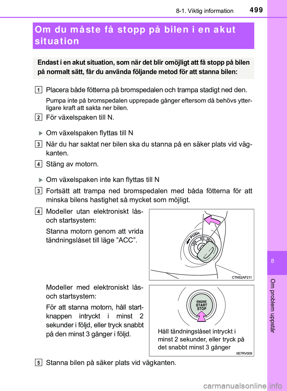 TOYOTA HILUX 2019  Bruksanvisningar (in Swedish) 4998-1. Viktig information
HILUX_OM_OM0K375SE
8
Om problem uppstår
Om du måste få stopp på bilen i en akut 
situation
Placera både fötterna på bromspedalen och trampa stadigt ned den.
Pumpa int