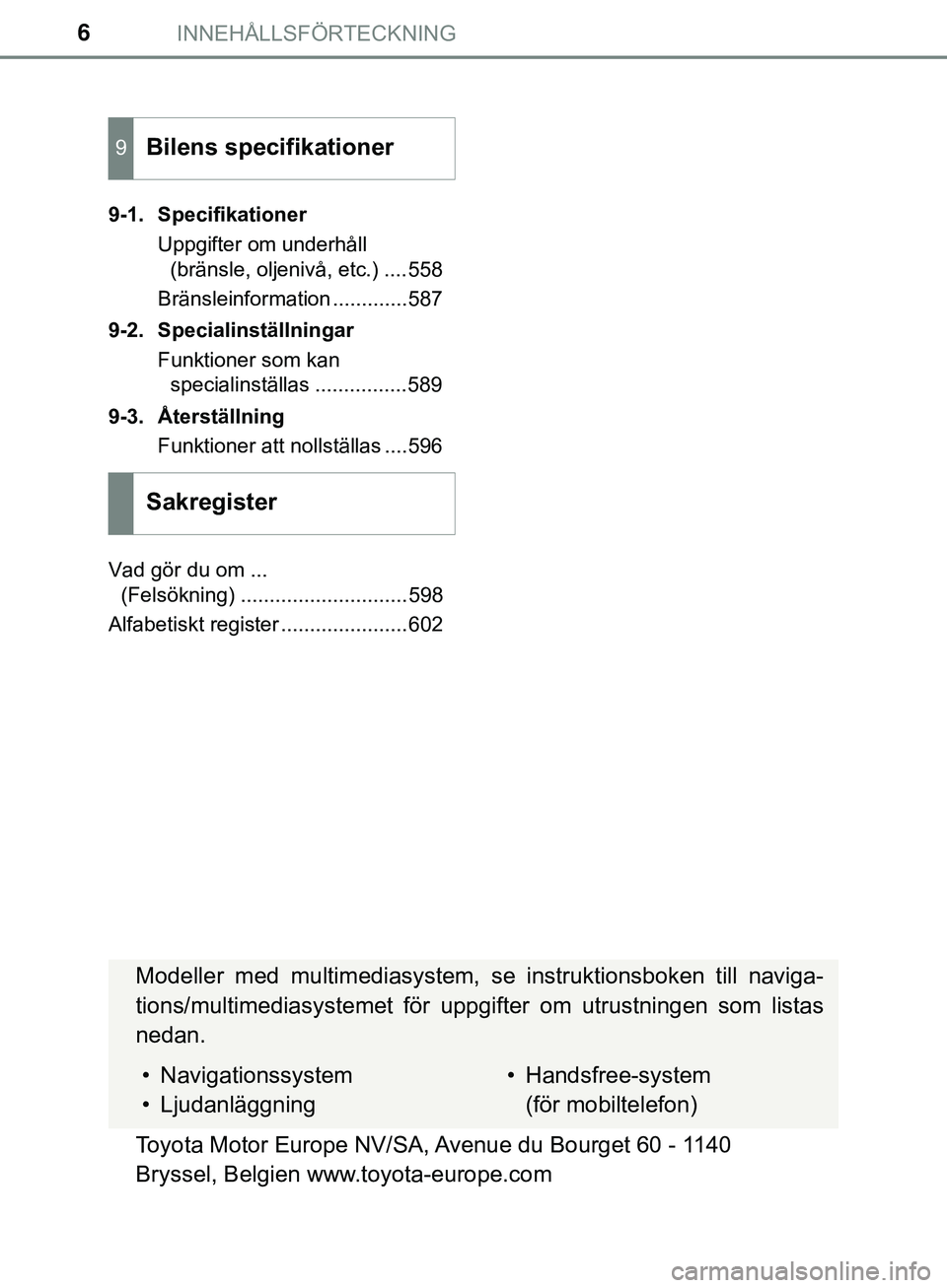 TOYOTA HILUX 2019  Bruksanvisningar (in Swedish) INNEHÅLLSFÖRTECKNING6
HILUX_OM_OM0K375SE9-1. Specifikationer
Uppgifter om underhåll (bränsle, oljenivå, etc.) ....558
Bränsleinformation .............587
9-2. Specialinställningar Funktioner so