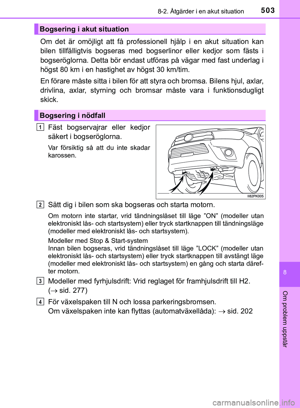 TOYOTA HILUX 2019 Bruksanvisningar (in Swedish) 5038-2. Åtgärder i en akut situation
HILUX_OM_OM0K375SE
8
Om problem uppstår
Om det är omöjligt att få professionell hjälp i en akut situation kan
bilen tillfälligtvis bogseras med bogserlinor TOYOTA HILUX 2019 Bruksanvisningar (in Swedish) 5038-2. Åtgärder i en akut situation
HILUX_OM_OM0K375SE
8
Om problem uppstår
Om det är omöjligt att få professionell hjälp i en akut situation kan
bilen tillfälligtvis bogseras med bogserlinor