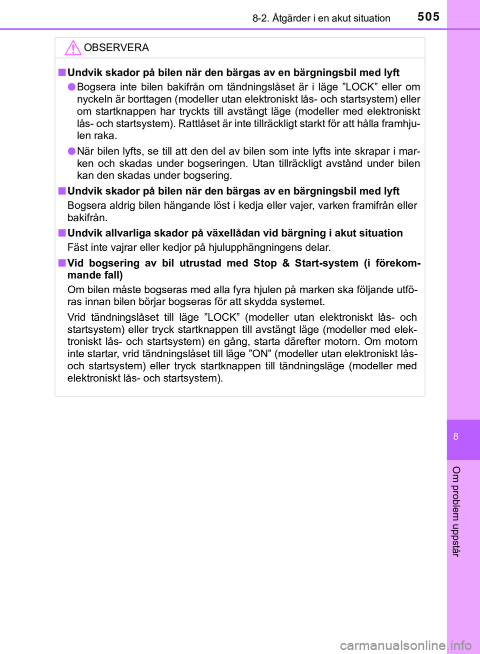 TOYOTA HILUX 2019 Bruksanvisningar (in Swedish) 5058-2. Åtgärder i en akut situation
HILUX_OM_OM0K375SE
8
Om problem uppstår
OBSERVERA
nUndvik skador på bilen när den bärgas av en bärgningsbil med lyft
l Bogsera inte bilen bakifrån om tänd TOYOTA HILUX 2019 Bruksanvisningar (in Swedish) 5058-2. Åtgärder i en akut situation
HILUX_OM_OM0K375SE
8
Om problem uppstår
OBSERVERA
nUndvik skador på bilen när den bärgas av en bärgningsbil med lyft
l Bogsera inte bilen bakifrån om tänd