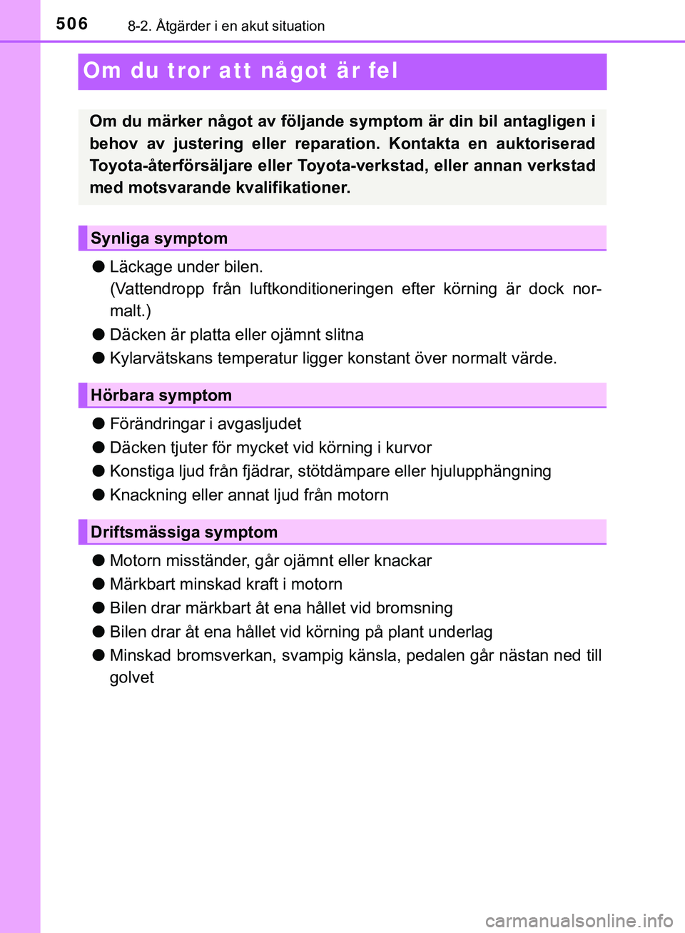 TOYOTA HILUX 2019 Bruksanvisningar (in Swedish) 5068-2. Åtgärder i en akut situation
HILUX_OM_OM0K375SE
Om du tror att något är fel
lLäckage under bilen.
(Vattendropp från luftkonditioneringen efter körning är dock nor-
malt.)
l Däcken är TOYOTA HILUX 2019 Bruksanvisningar (in Swedish) 5068-2. Åtgärder i en akut situation
HILUX_OM_OM0K375SE
Om du tror att något är fel
lLäckage under bilen.
(Vattendropp från luftkonditioneringen efter körning är dock nor-
malt.)
l Däcken är