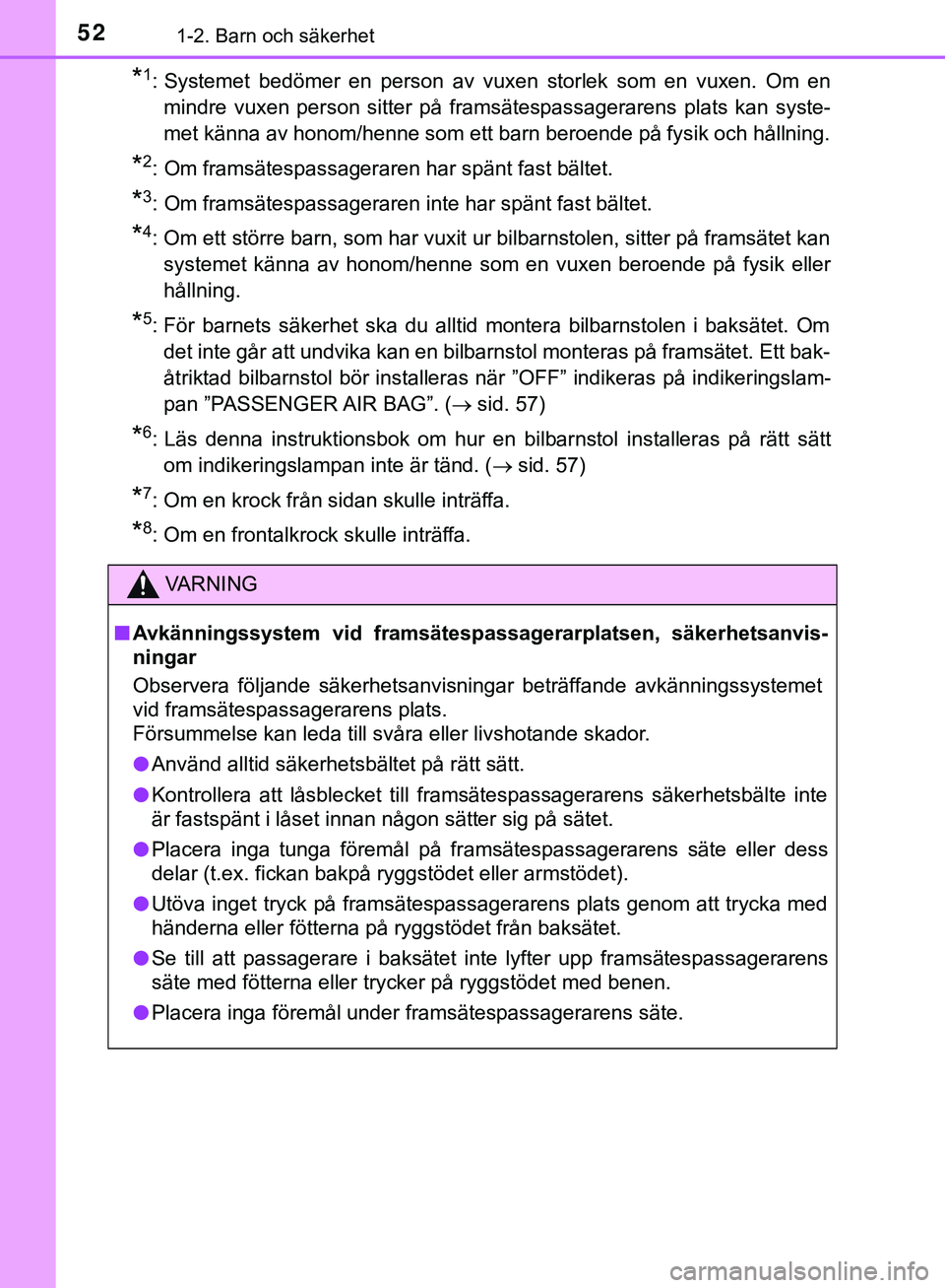 TOYOTA HILUX 2019 Bruksanvisningar (in Swedish) 521-2. Barn och säkerhet
HILUX_OM_OM0K375SE
*1: Systemet bedömer en person av vuxen storlek som en vuxen. Om enmindre vuxen person sitter på framsätespassagerarens plats kan syste-
met känna av h TOYOTA HILUX 2019 Bruksanvisningar (in Swedish) 521-2. Barn och säkerhet
HILUX_OM_OM0K375SE
*1: Systemet bedömer en person av vuxen storlek som en vuxen. Om enmindre vuxen person sitter på framsätespassagerarens plats kan syste-
met känna av h