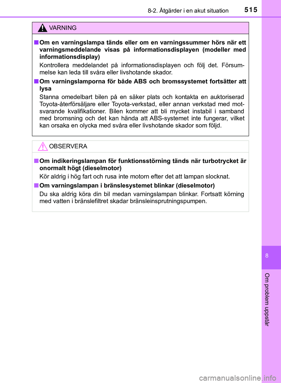 TOYOTA HILUX 2019 Bruksanvisningar (in Swedish) 5158-2. Åtgärder i en akut situation
HILUX_OM_OM0K375SE
8
Om problem uppstår
VARNING
n Om en varningslampa tänds eller om en varningssummer hörs när ett
varningsmeddelande visas på inform ation TOYOTA HILUX 2019 Bruksanvisningar (in Swedish) 5158-2. Åtgärder i en akut situation
HILUX_OM_OM0K375SE
8
Om problem uppstår
VARNING
n Om en varningslampa tänds eller om en varningssummer hörs när ett
varningsmeddelande visas på inform ation