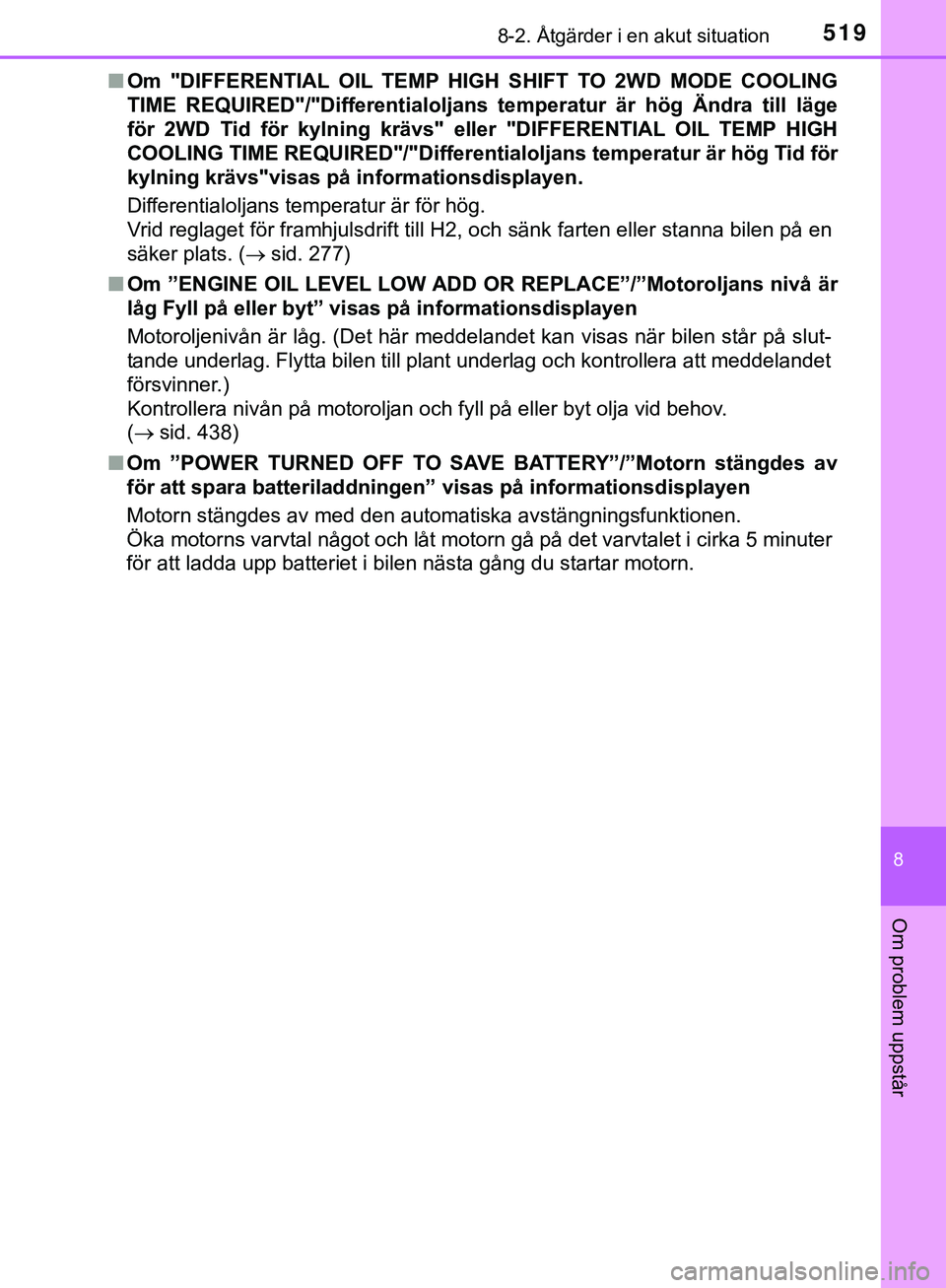 TOYOTA HILUX 2019 Bruksanvisningar (in Swedish) 5198-2. Åtgärder i en akut situation
HILUX_OM_OM0K375SE
8
Om problem uppstår
nOm "DIFFERENTIAL OIL TEMP HIGH SHIFT TO 2WD MODE COOLING
TIME REQUIRED"/"Differentialoljans temperatur är hög Ändra TOYOTA HILUX 2019 Bruksanvisningar (in Swedish) 5198-2. Åtgärder i en akut situation
HILUX_OM_OM0K375SE
8
Om problem uppstår
nOm "DIFFERENTIAL OIL TEMP HIGH SHIFT TO 2WD MODE COOLING
TIME REQUIRED"/"Differentialoljans temperatur är hög Ändra
