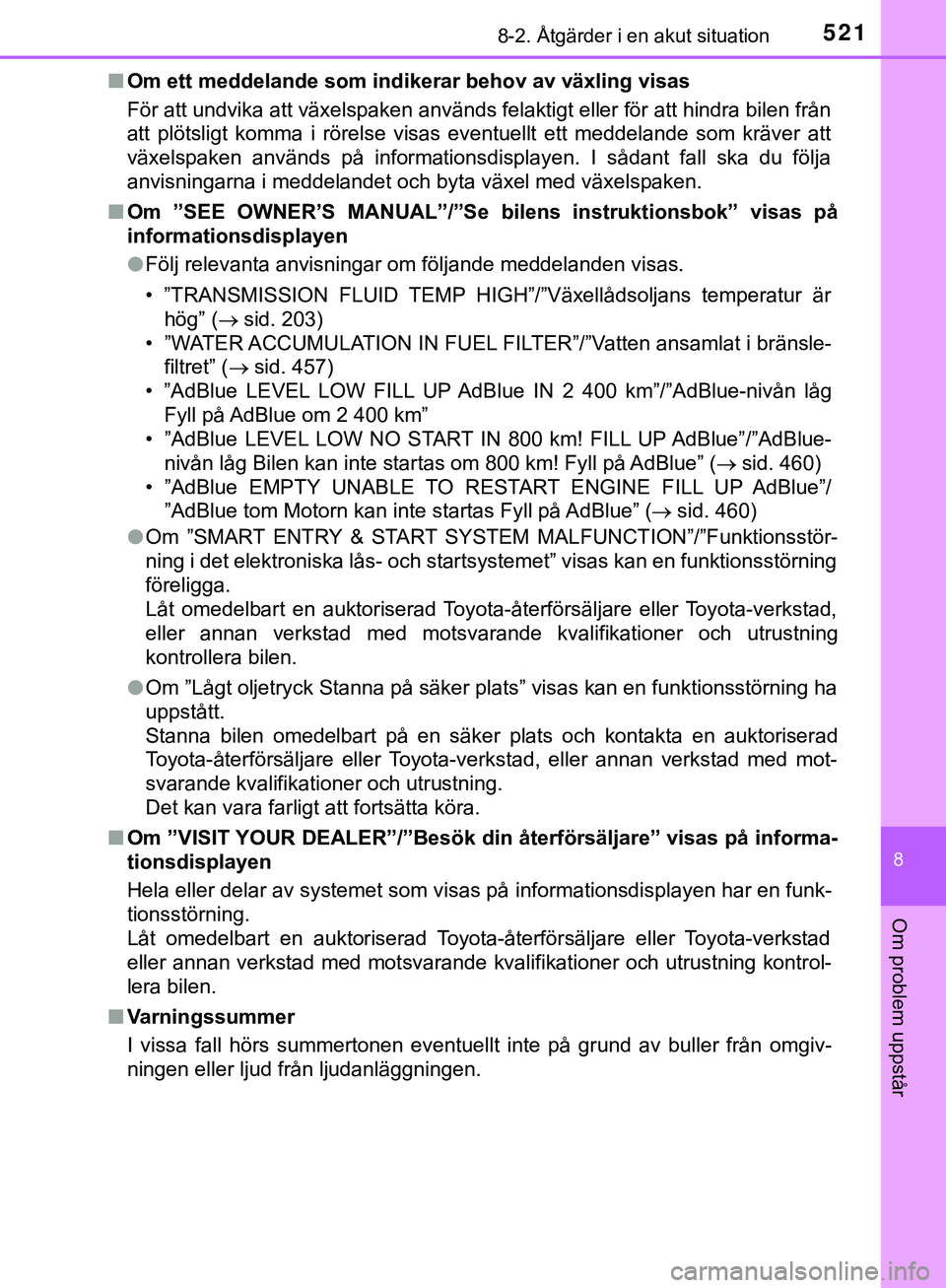 TOYOTA HILUX 2019 Bruksanvisningar (in Swedish) 5218-2. Åtgärder i en akut situation
HILUX_OM_OM0K375SE
8
Om problem uppstår
nOm ett meddelande som indikerar behov av växling visas
För att undvika att växelspaken används felaktigt eller för TOYOTA HILUX 2019 Bruksanvisningar (in Swedish) 5218-2. Åtgärder i en akut situation
HILUX_OM_OM0K375SE
8
Om problem uppstår
nOm ett meddelande som indikerar behov av växling visas
För att undvika att växelspaken används felaktigt eller för