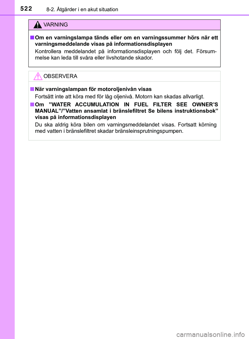TOYOTA HILUX 2019 Bruksanvisningar (in Swedish) 5228-2. Åtgärder i en akut situation
HILUX_OM_OM0K375SE
VARNING
n Om en varningslampa tänds eller om en varningssummer hörs när ett
varningsmeddelande visas på informationsdisplayen
Kontrollera TOYOTA HILUX 2019 Bruksanvisningar (in Swedish) 5228-2. Åtgärder i en akut situation
HILUX_OM_OM0K375SE
VARNING
n Om en varningslampa tänds eller om en varningssummer hörs när ett
varningsmeddelande visas på informationsdisplayen
Kontrollera