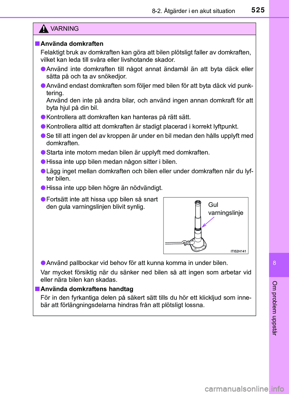 TOYOTA HILUX 2019 Bruksanvisningar (in Swedish) 5258-2. Åtgärder i en akut situation
HILUX_OM_OM0K375SE
8
Om problem uppstår
VARNING
n Använda domkraften
Felaktigt bruk av domkraften kan göra att bilen plötsligt faller av domkraften,
vilket k TOYOTA HILUX 2019 Bruksanvisningar (in Swedish) 5258-2. Åtgärder i en akut situation
HILUX_OM_OM0K375SE
8
Om problem uppstår
VARNING
n Använda domkraften
Felaktigt bruk av domkraften kan göra att bilen plötsligt faller av domkraften,
vilket k
