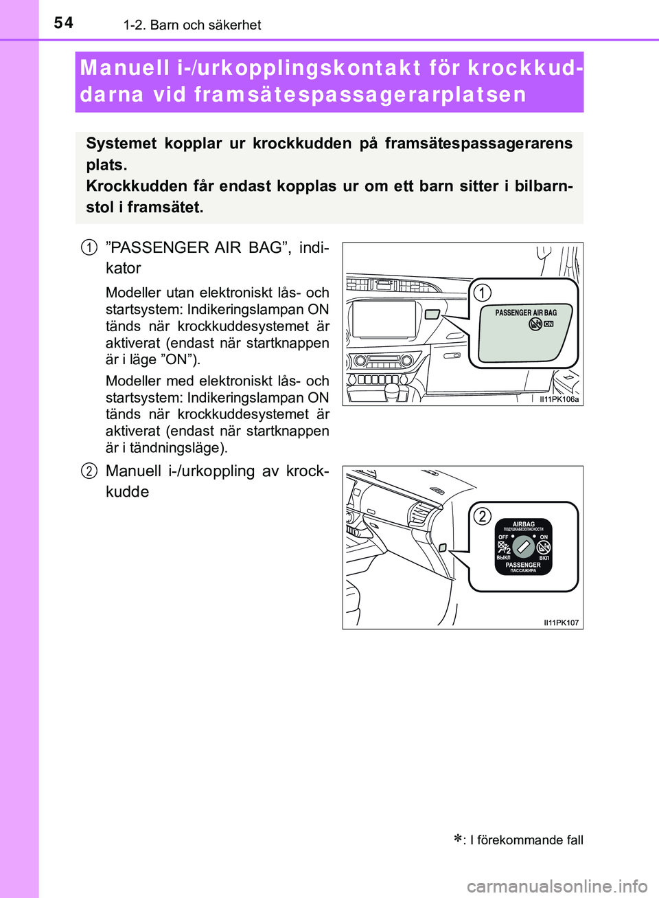 TOYOTA HILUX 2019 Bruksanvisningar (in Swedish) 541-2. Barn och säkerhet
HILUX_OM_OM0K375SE
Manuell i-/urkopplingskontakt för krockkud-
darna vid framsäte spassagerarplatsen
”PASSENGER AIR BAG”, indi-
kator
Modeller utan elektroniskt lås- TOYOTA HILUX 2019 Bruksanvisningar (in Swedish) 541-2. Barn och säkerhet
HILUX_OM_OM0K375SE
Manuell i-/urkopplingskontakt för krockkud-
darna vid framsäte spassagerarplatsen
”PASSENGER AIR BAG”, indi-
kator
Modeller utan elektroniskt lås-