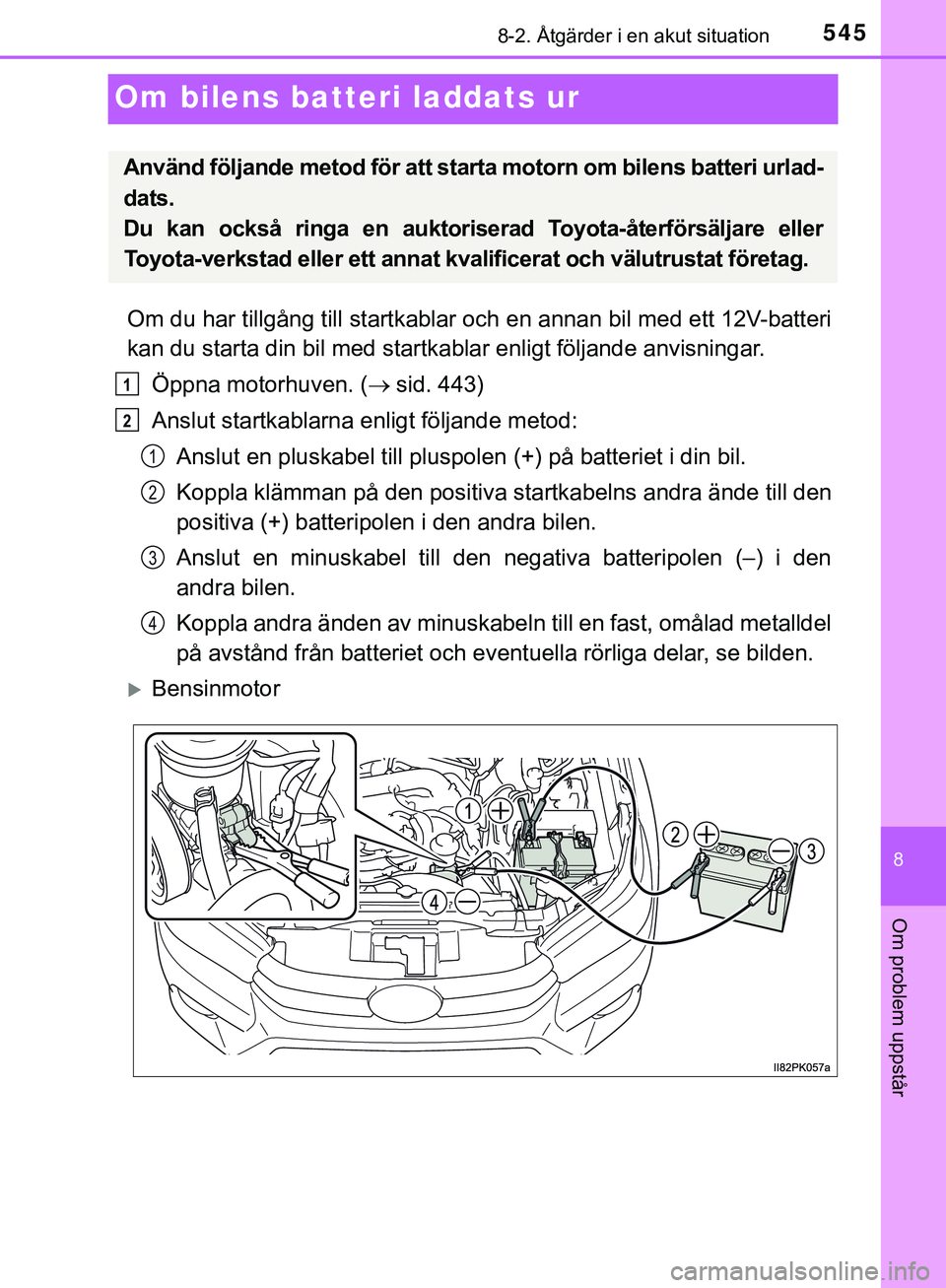 TOYOTA HILUX 2019 Bruksanvisningar (in Swedish) 5458-2. Åtgärder i en akut situation
HILUX_OM_OM0K375SE
8
Om problem uppstår
Om bilens batteri laddats ur
Om du har tillgång till startkablar och en annan bil med ett 12V-batteri
kan du starta din TOYOTA HILUX 2019 Bruksanvisningar (in Swedish) 5458-2. Åtgärder i en akut situation
HILUX_OM_OM0K375SE
8
Om problem uppstår
Om bilens batteri laddats ur
Om du har tillgång till startkablar och en annan bil med ett 12V-batteri
kan du starta din