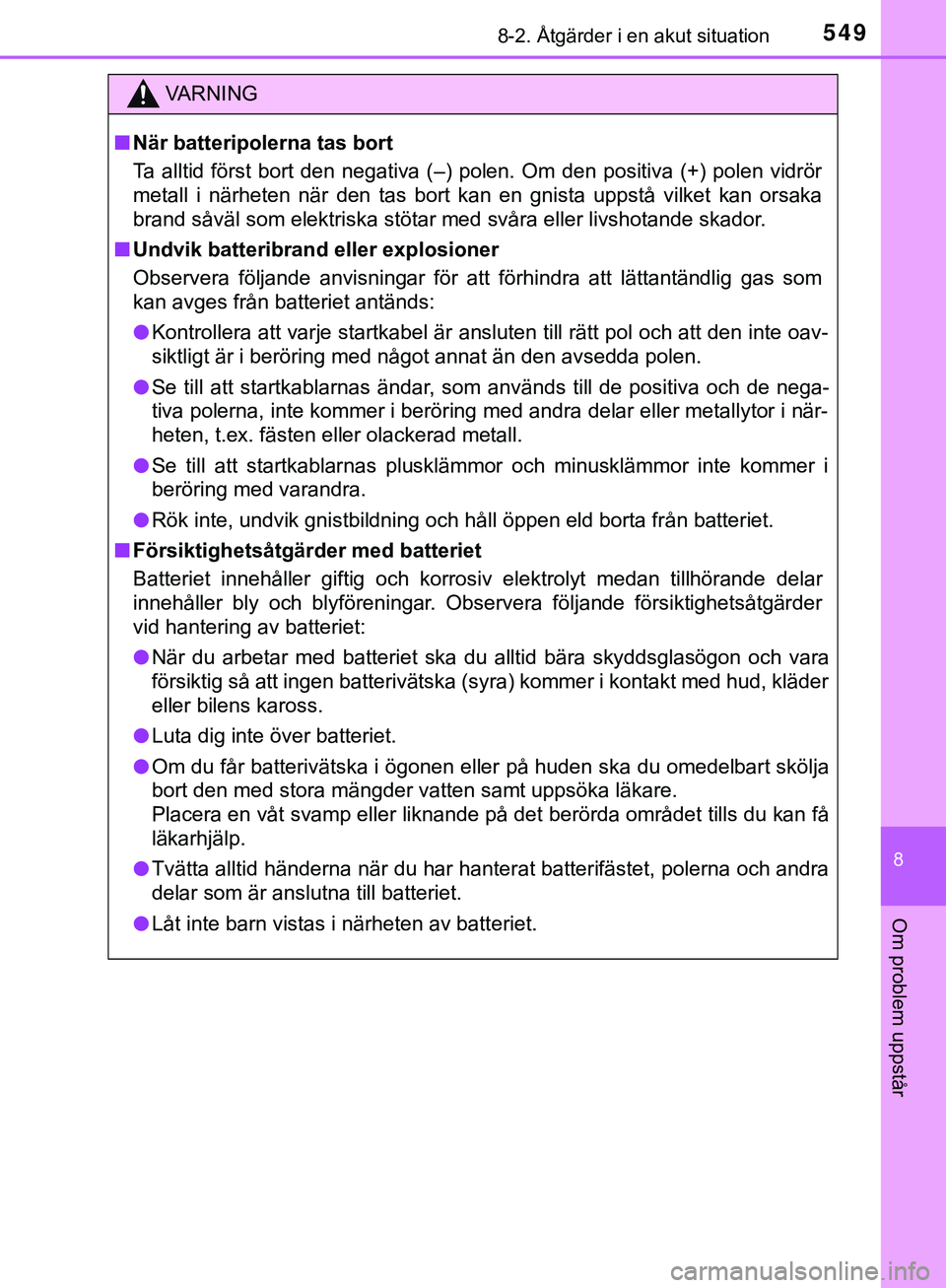 TOYOTA HILUX 2019 Bruksanvisningar (in Swedish) 5498-2. Åtgärder i en akut situation
HILUX_OM_OM0K375SE
8
Om problem uppstår
VARNING
n När batteripolerna tas bort
Ta alltid först bort den negativa (–) polen. Om den positiva (+) polen vidrör TOYOTA HILUX 2019 Bruksanvisningar (in Swedish) 5498-2. Åtgärder i en akut situation
HILUX_OM_OM0K375SE
8
Om problem uppstår
VARNING
n När batteripolerna tas bort
Ta alltid först bort den negativa (–) polen. Om den positiva (+) polen vidrör