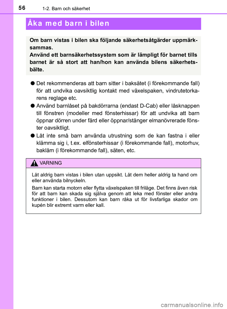 TOYOTA HILUX 2019 Bruksanvisningar (in Swedish) 561-2. Barn och säkerhet
HILUX_OM_OM0K375SE
Åka med barn i bilen
lDet rekommenderas att barn sitter i baksätet (i förekommande fall)
för att undvika oavsiktlig kontakt med växelspaken, vindrute TOYOTA HILUX 2019 Bruksanvisningar (in Swedish) 561-2. Barn och säkerhet
HILUX_OM_OM0K375SE
Åka med barn i bilen
lDet rekommenderas att barn sitter i baksätet (i förekommande fall)
för att undvika oavsiktlig kontakt med växelspaken, vindrute