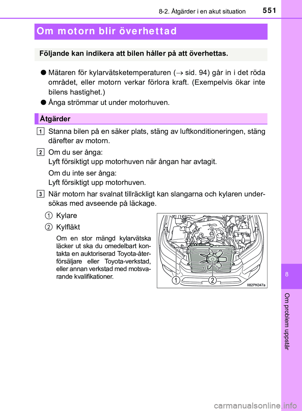 TOYOTA HILUX 2019 Bruksanvisningar (in Swedish) 5518-2. Åtgärder i en akut situation
HILUX_OM_OM0K375SE
8
Om problem uppstår
Om motorn blir överhettad
lMätaren för kylarvätsketemperaturen ( sid. 94) går in i det röda
området, eller mot TOYOTA HILUX 2019 Bruksanvisningar (in Swedish) 5518-2. Åtgärder i en akut situation
HILUX_OM_OM0K375SE
8
Om problem uppstår
Om motorn blir överhettad
lMätaren för kylarvätsketemperaturen ( sid. 94) går in i det röda
området, eller mot
