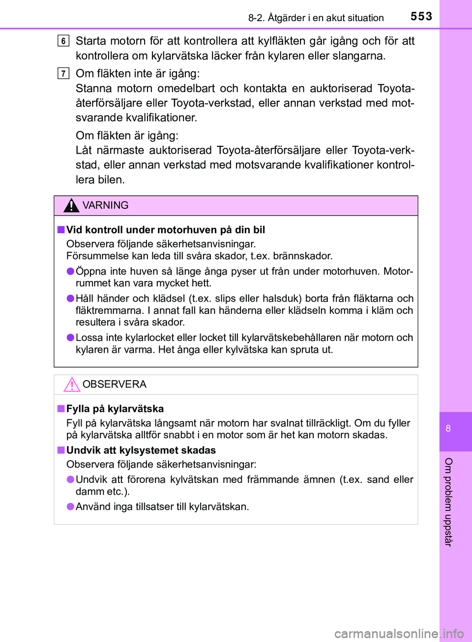 TOYOTA HILUX 2019 Bruksanvisningar (in Swedish) 5538-2. Åtgärder i en akut situation
HILUX_OM_OM0K375SE
8
Om problem uppstår
Starta motorn för att kontrollera att kylfläkten går igång och för att
kontrollera om kylarvätska läcker från k TOYOTA HILUX 2019 Bruksanvisningar (in Swedish) 5538-2. Åtgärder i en akut situation
HILUX_OM_OM0K375SE
8
Om problem uppstår
Starta motorn för att kontrollera att kylfläkten går igång och för att
kontrollera om kylarvätska läcker från k