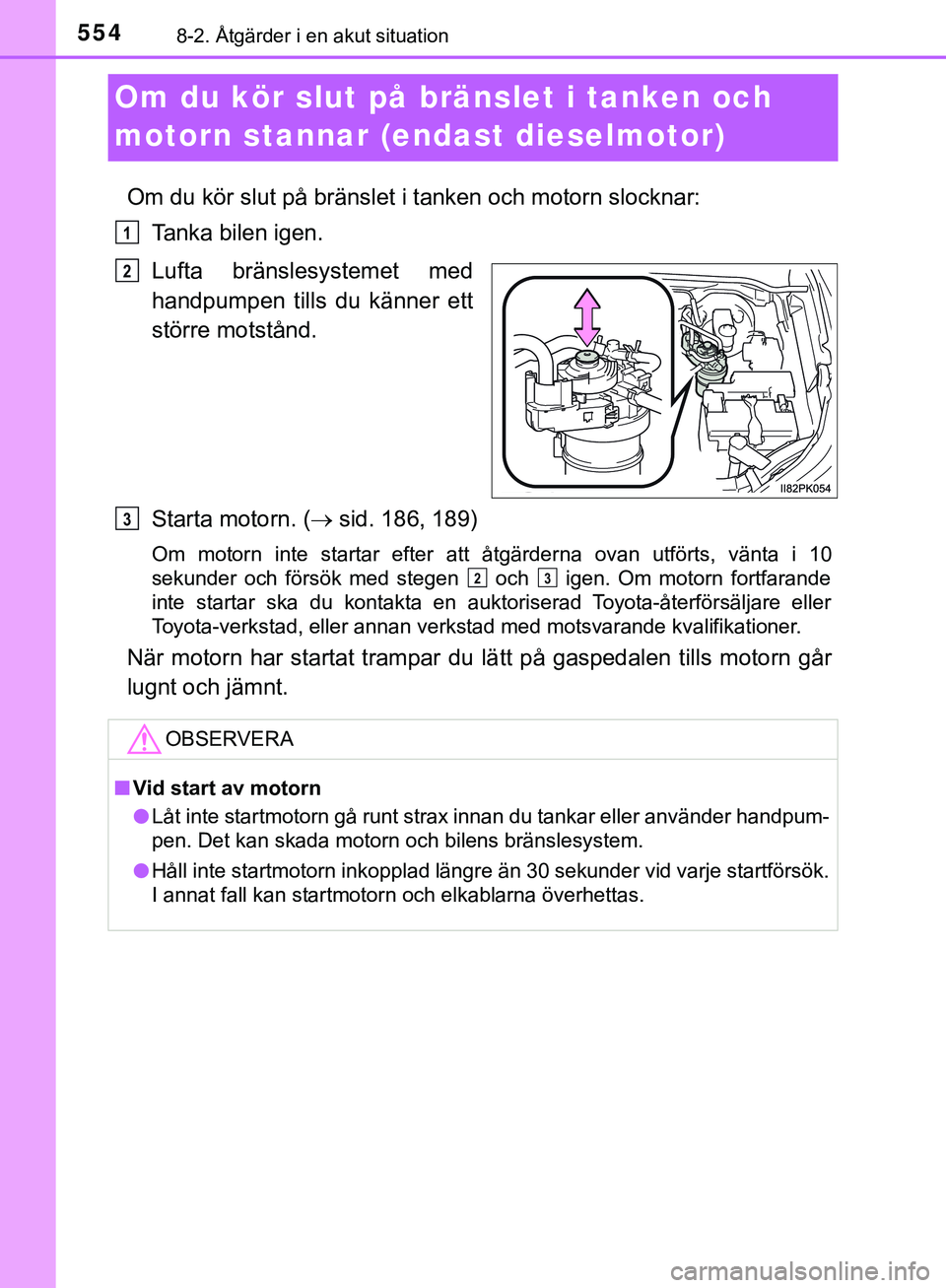 TOYOTA HILUX 2019 Bruksanvisningar (in Swedish) 5548-2. Åtgärder i en akut situation
HILUX_OM_OM0K375SE
Om du kör slut på bränslet i tanken och
motorn stannar (endast dieselmotor)
Om du kör slut på bränslet i tanken och motorn slocknar:
Ta TOYOTA HILUX 2019 Bruksanvisningar (in Swedish) 5548-2. Åtgärder i en akut situation
HILUX_OM_OM0K375SE
Om du kör slut på bränslet i tanken och
motorn stannar (endast dieselmotor)
Om du kör slut på bränslet i tanken och motorn slocknar:
Ta