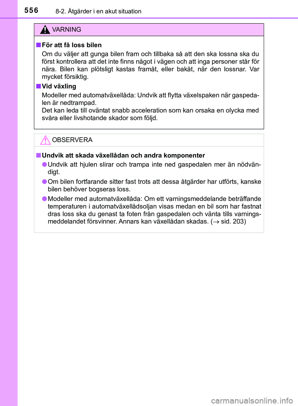 TOYOTA HILUX 2019 Bruksanvisningar (in Swedish) 5568-2. Åtgärder i en akut situation
HILUX_OM_OM0K375SE
VARNING
n För att få loss bilen
Om du väljer att gunga bilen fram och tillbaka så att den ska lossna ska du
först kontrollera att det int TOYOTA HILUX 2019 Bruksanvisningar (in Swedish) 5568-2. Åtgärder i en akut situation
HILUX_OM_OM0K375SE
VARNING
n För att få loss bilen
Om du väljer att gunga bilen fram och tillbaka så att den ska lossna ska du
först kontrollera att det int