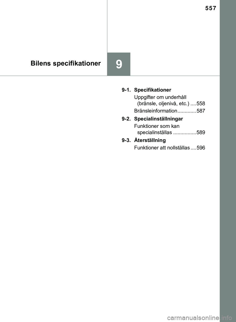 TOYOTA HILUX 2019 Bruksanvisningar (in Swedish) 557
9Bilens specifikationer
HILUX_OM_OM0K375SE9-1. Specifikationer
Uppgifter om underhåll (bränsle, oljenivå, etc.) .... 558
Bränsleinformation ............. 587
9-2. Specialinställningar Funktio TOYOTA HILUX 2019 Bruksanvisningar (in Swedish) 557
9Bilens specifikationer
HILUX_OM_OM0K375SE9-1. Specifikationer
Uppgifter om underhåll (bränsle, oljenivå, etc.) .... 558
Bränsleinformation ............. 587
9-2. Specialinställningar Funktio