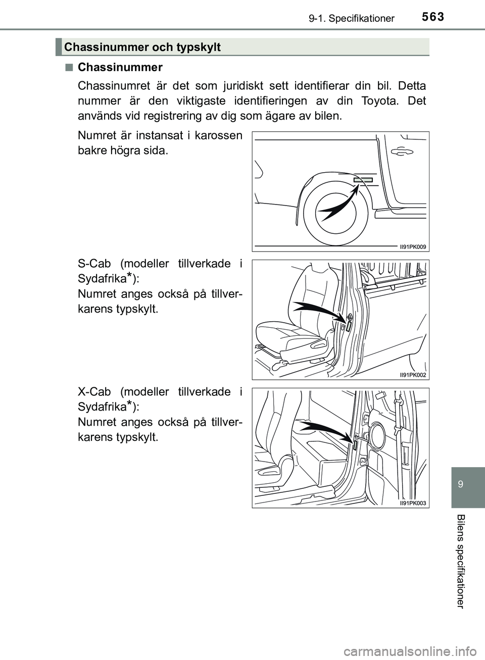 TOYOTA HILUX 2019 Bruksanvisningar (in Swedish) 563
9
9-1. Specifikationer
Bilens specifikationer
HILUX_OM_OM0K375SEn
Chassinummer
Chassinumret är det som juridiskt
sett identifierar din bil. Detta
nummer är den viktigaste identifieringen av din TOYOTA HILUX 2019 Bruksanvisningar (in Swedish) 563
9
9-1. Specifikationer
Bilens specifikationer
HILUX_OM_OM0K375SEn
Chassinummer
Chassinumret är det som juridiskt
sett identifierar din bil. Detta
nummer är den viktigaste identifieringen av din