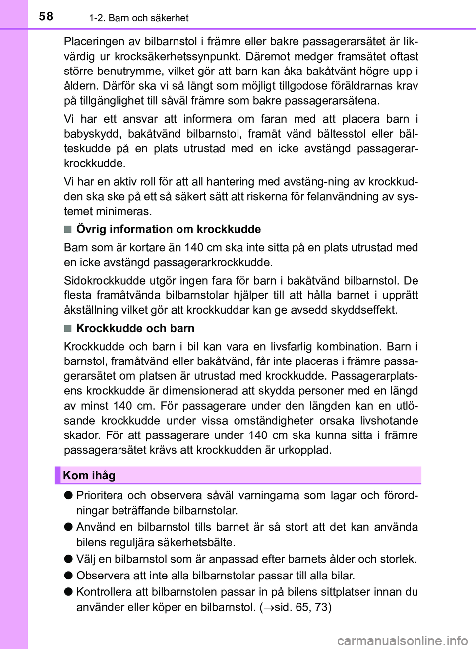 TOYOTA HILUX 2019 Bruksanvisningar (in Swedish) 581-2. Barn och säkerhet
HILUX_OM_OM0K375SE
Placeringen av bilbarnstol i främre eller bakre passagerarsätet är lik-
värdig ur krocksäkerhetssynpunkt. Däremot medger framsätet oftast
större be TOYOTA HILUX 2019 Bruksanvisningar (in Swedish) 581-2. Barn och säkerhet
HILUX_OM_OM0K375SE
Placeringen av bilbarnstol i främre eller bakre passagerarsätet är lik-
värdig ur krocksäkerhetssynpunkt. Däremot medger framsätet oftast
större be